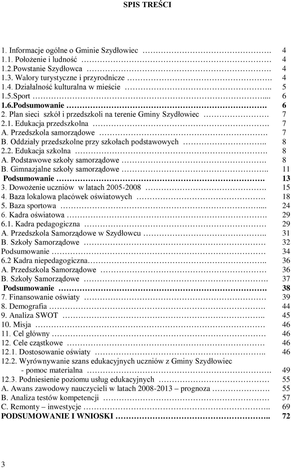 Oddziały przedszkolne przy szkołach podstawowych.. 8 2.2. Edukacja szkolna. 8 A. Podstawowe szkoły samorządowe. 8 B. Gimnazjalne szkoły samorządowe.. 11 Podsumowanie. 13 3.