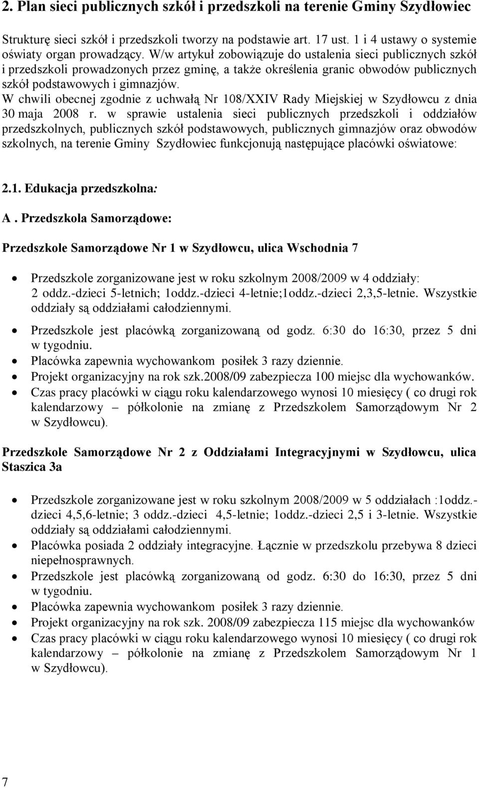 W chwili obecnej zgodnie z uchwałą Nr 108/XXIV Rady Miejskiej w Szydłowcu z dnia 30 maja 2008 r.