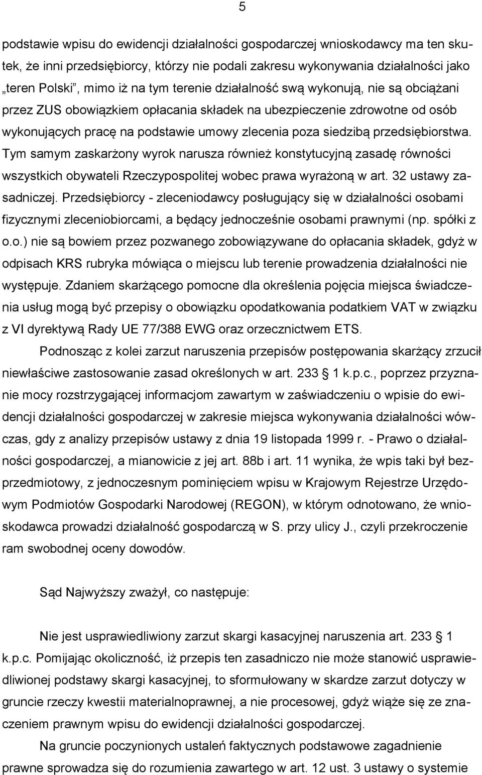 przedsiębiorstwa. Tym samym zaskarżony wyrok narusza również konstytucyjną zasadę równości wszystkich obywateli Rzeczypospolitej wobec prawa wyrażoną w art. 32 ustawy zasadniczej.