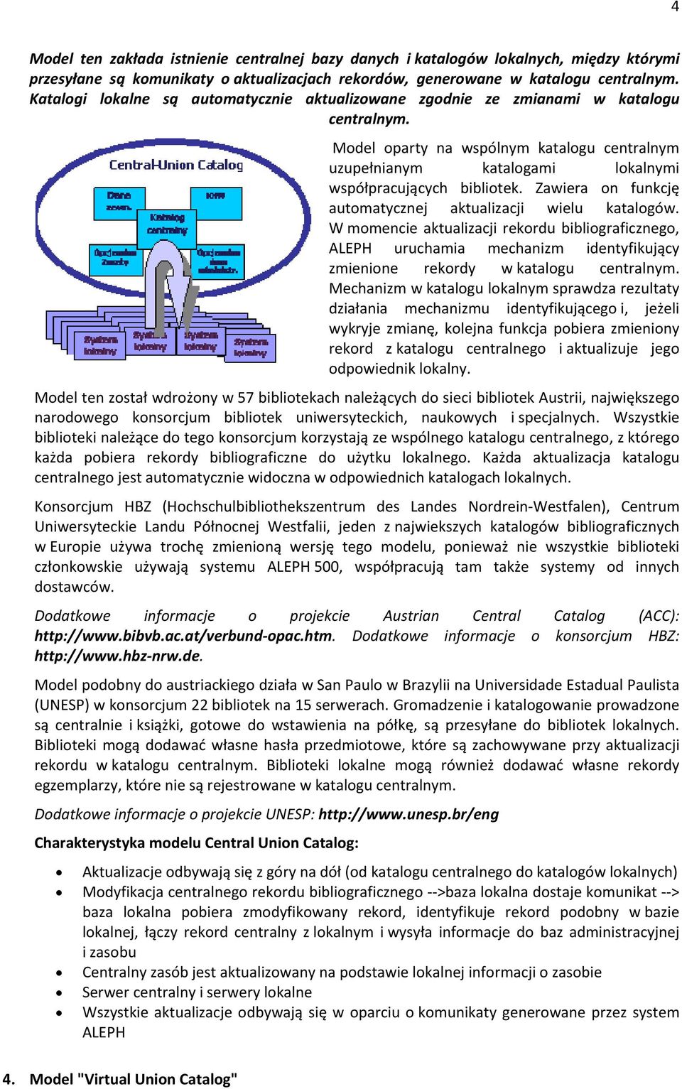 Zawiera on funkcję automatycznej aktualizacji wielu katalogów. W momencie aktualizacji rekordu bibliograficznego, ALEPH uruchamia mechanizm identyfikujący zmienione rekordy w katalogu centralnym.