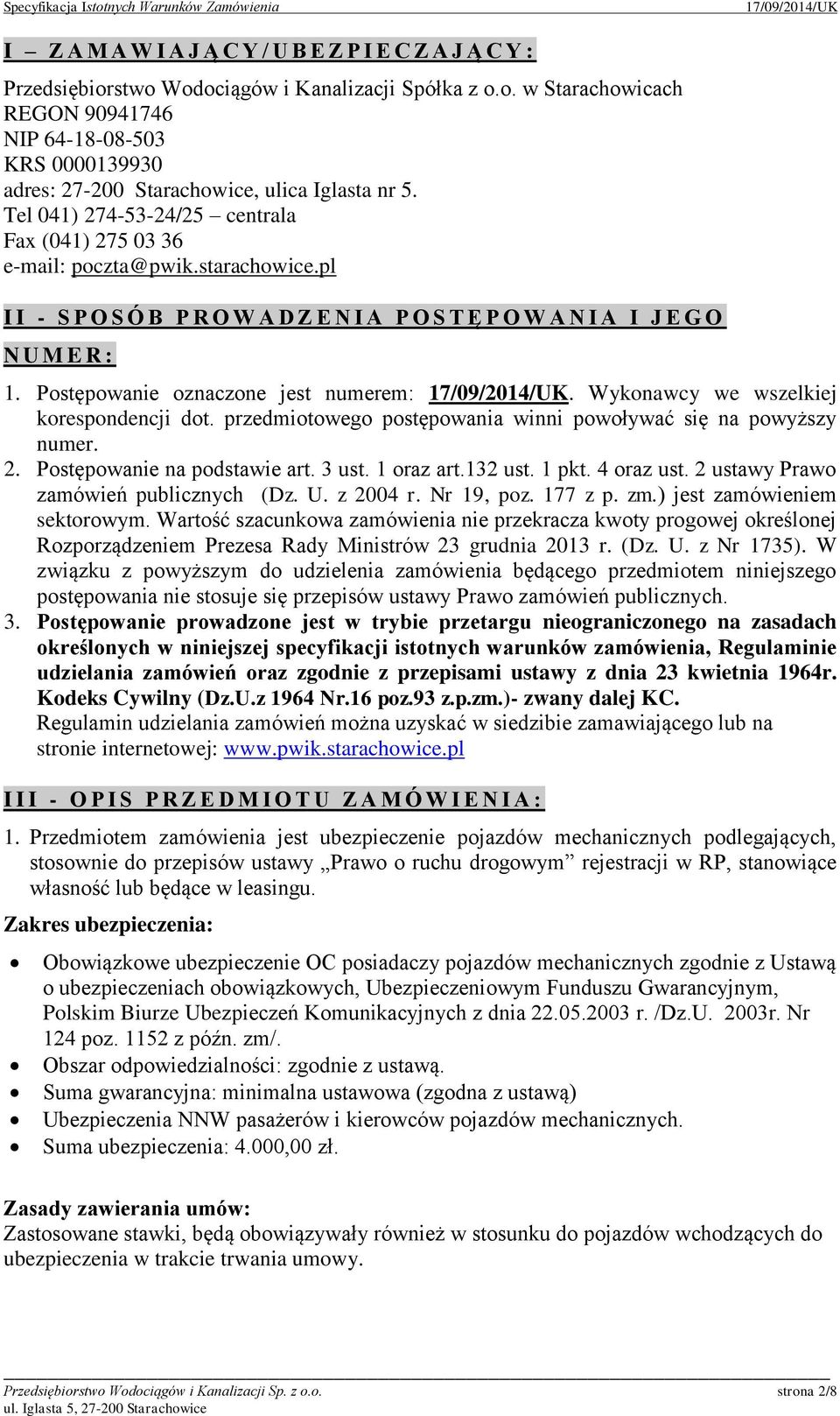 Postępowanie oznaczone jest numerem:. Wykonawcy we wszelkiej korespondencji dot. przedmiotowego postępowania winni powoływać się na powyższy numer. 2. Postępowanie na podstawie art. 3 ust. 1 oraz art.