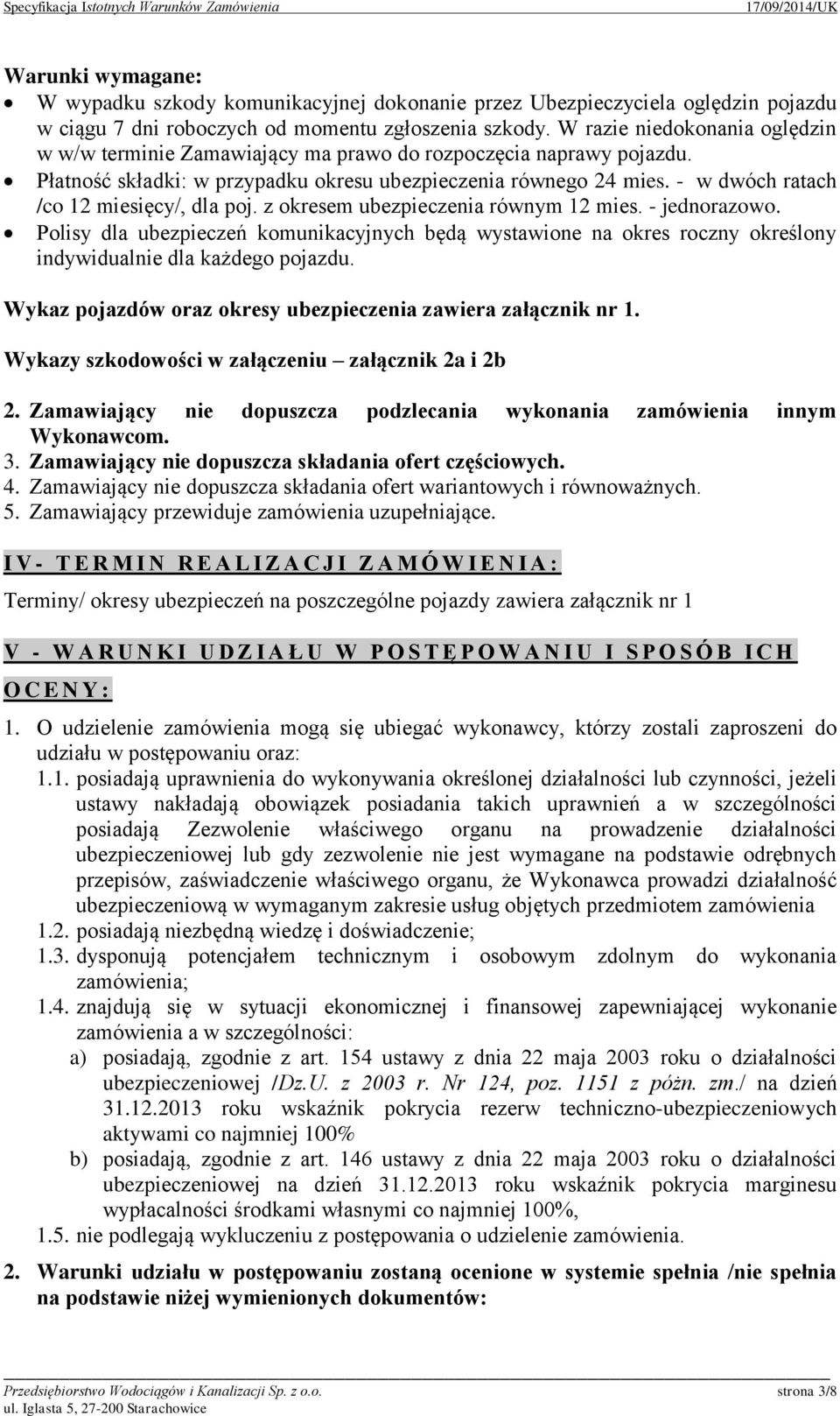 - w dwóch ratach /co 12 miesięcy/, dla poj. z okresem ubezpieczenia równym 12 mies. - jednorazowo.