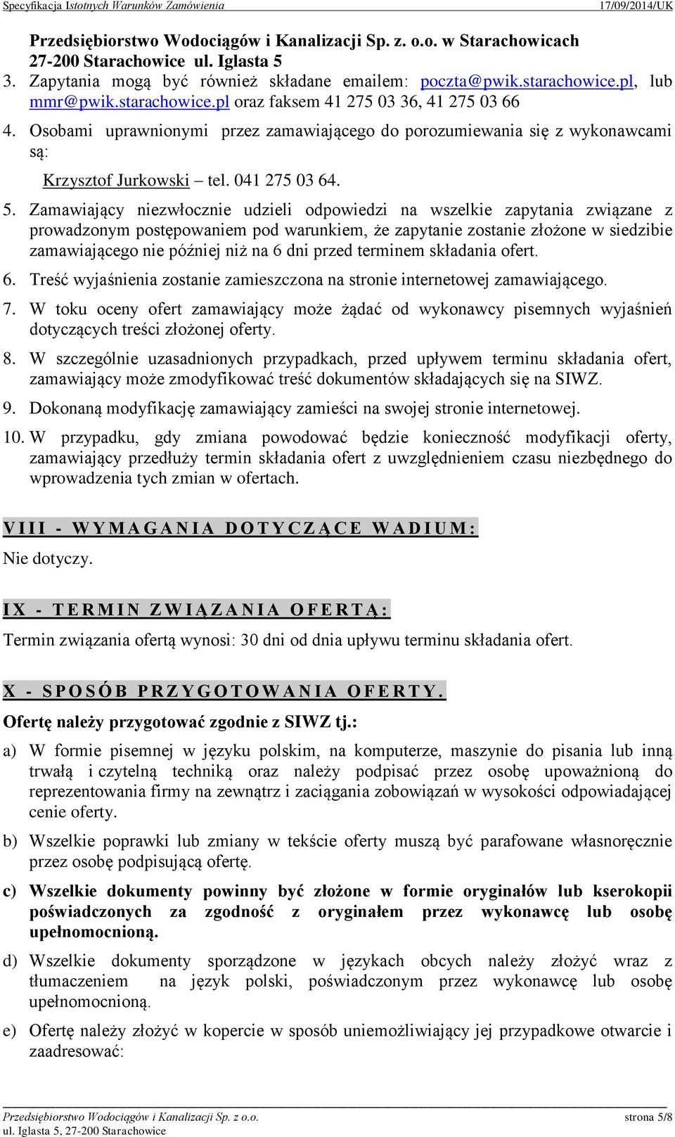 Zamawiający niezwłocznie udzieli odpowiedzi na wszelkie zapytania związane z prowadzonym postępowaniem pod warunkiem, że zapytanie zostanie złożone w siedzibie zamawiającego nie później niż na 6 dni