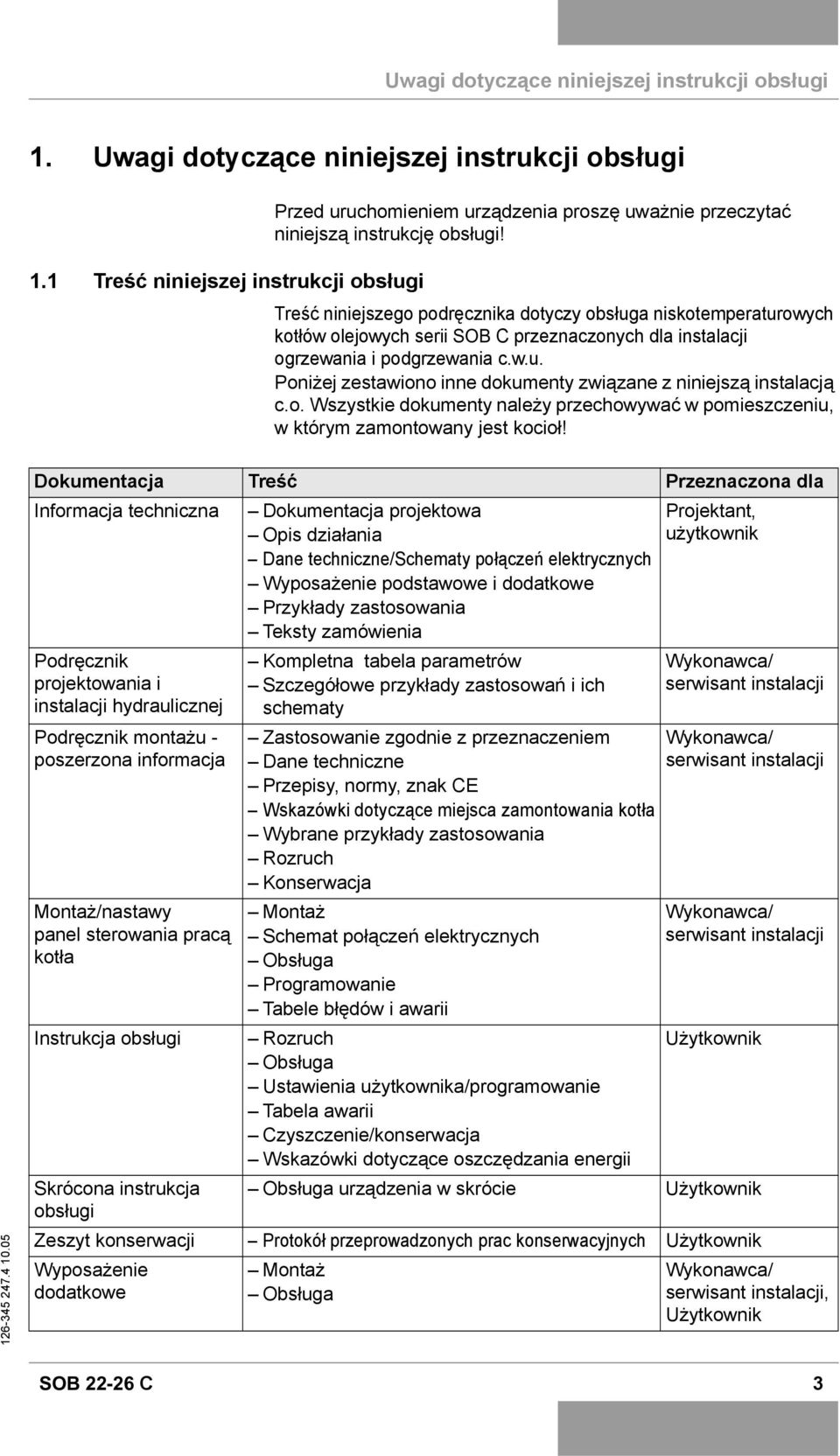 Treść niniejszego podręcznika dotyczy obsługa niskotemperaturowych kotłów olejowych serii SOB C przeznaczonych dla instalacji ogrzewania i podgrzewania c.w.u. Poniżej zestawiono inne dokumenty związane z niniejszą instalacją c.