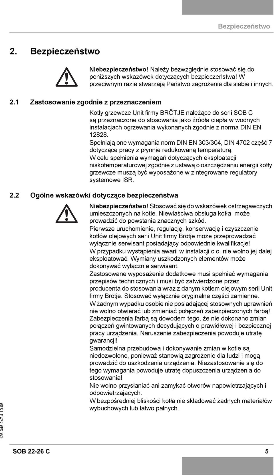 1 Zastosowanie zgodnie z przeznaczeniem Kotły grzewcze Unit firmy BRÖTJE należące do serii SOB C są przeznaczone do stosowania jako źródła ciepła w wodnych instalacjach ogrzewania wykonanych zgodnie