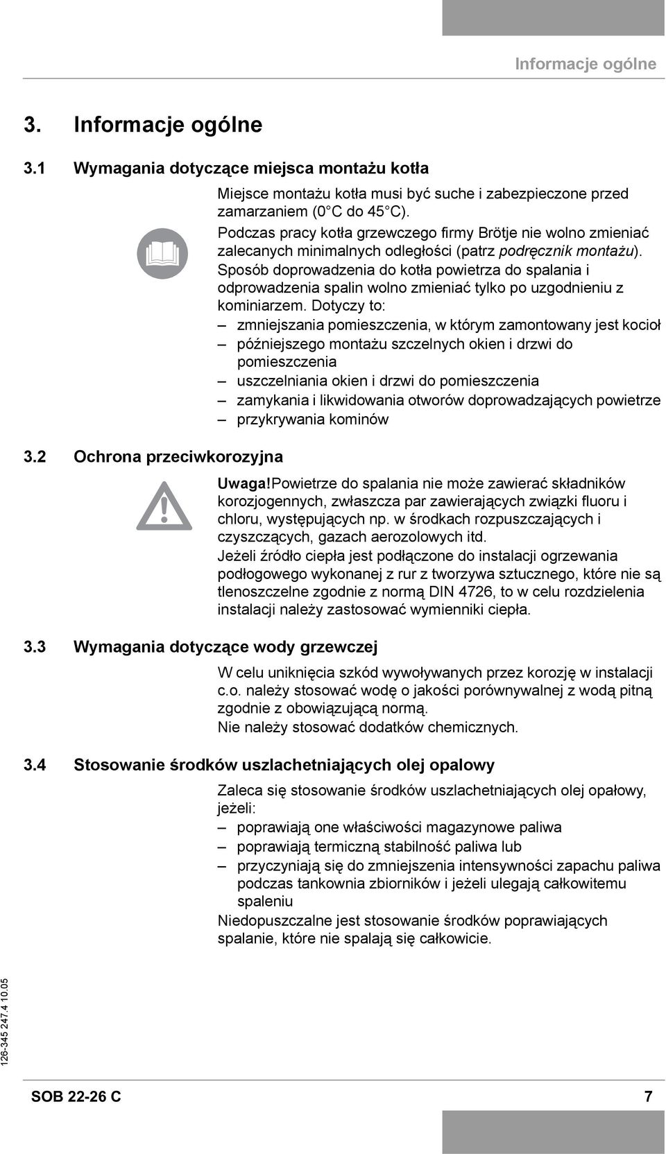 Sposób doprowadzenia do kotła powietrza do spalania i odprowadzenia spalin wolno zmieniać tylko po uzgodnieniu z kominiarzem.