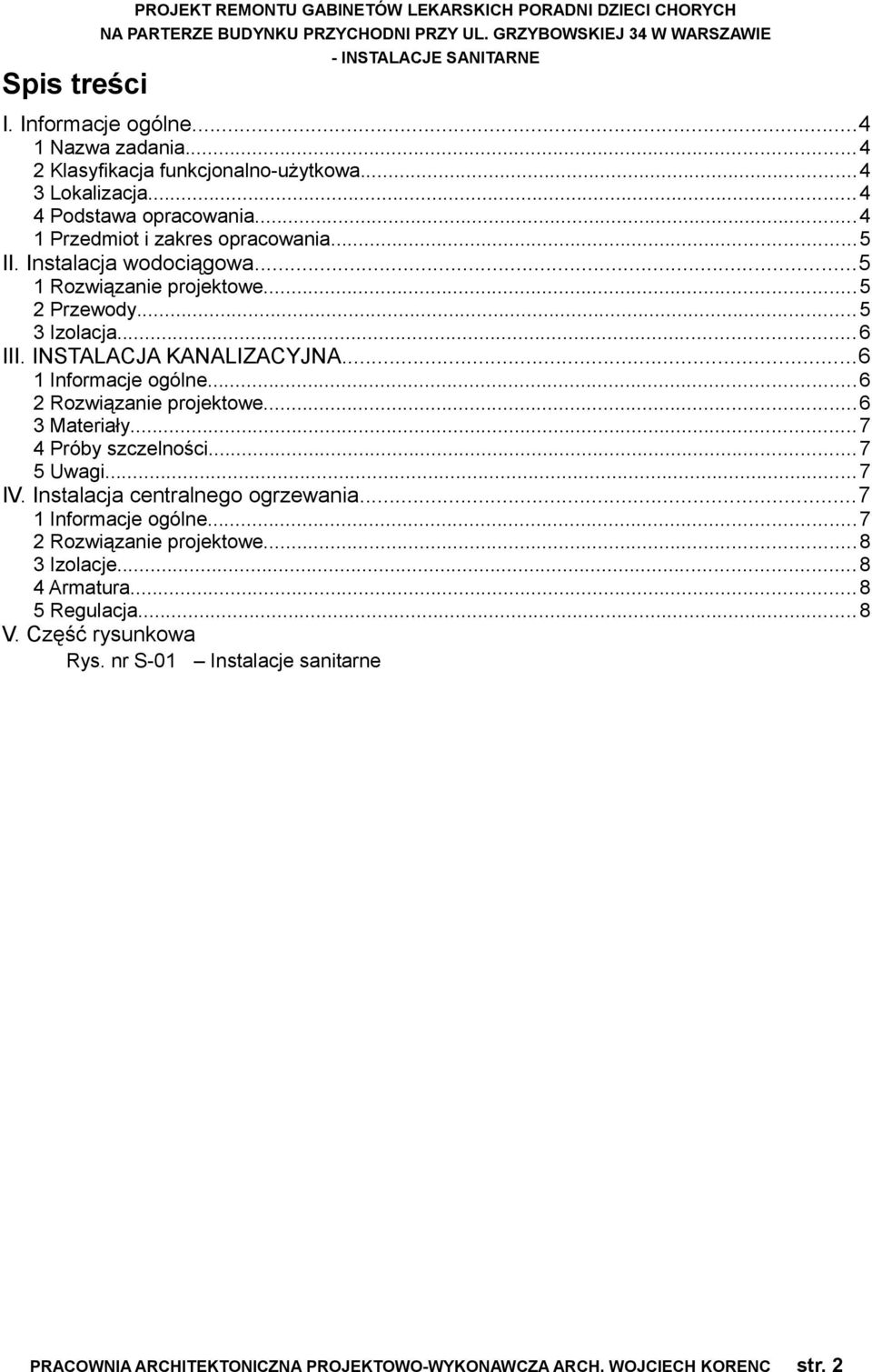 ..5 1 Rozwiązanie projektowe...5 2 Przewody... 5 3 Izolacja... 6 III. INSTALACJA KANALIZACYJNA...6 1 Informacje ogólne...6 2 Rozwiązanie projektowe...6 3 Materiały... 7 4 Próby szczelności...7 5 Uwagi.