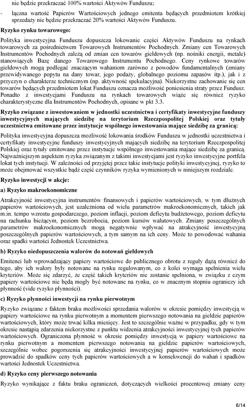 Zmiany cen Towarowych Instrumentów Pochodnych zależą od zmian cen towarów giełdowych (np. nośniki energii, metale) stanowiących Bazę danego Towarowego Instrumentu Pochodnego.