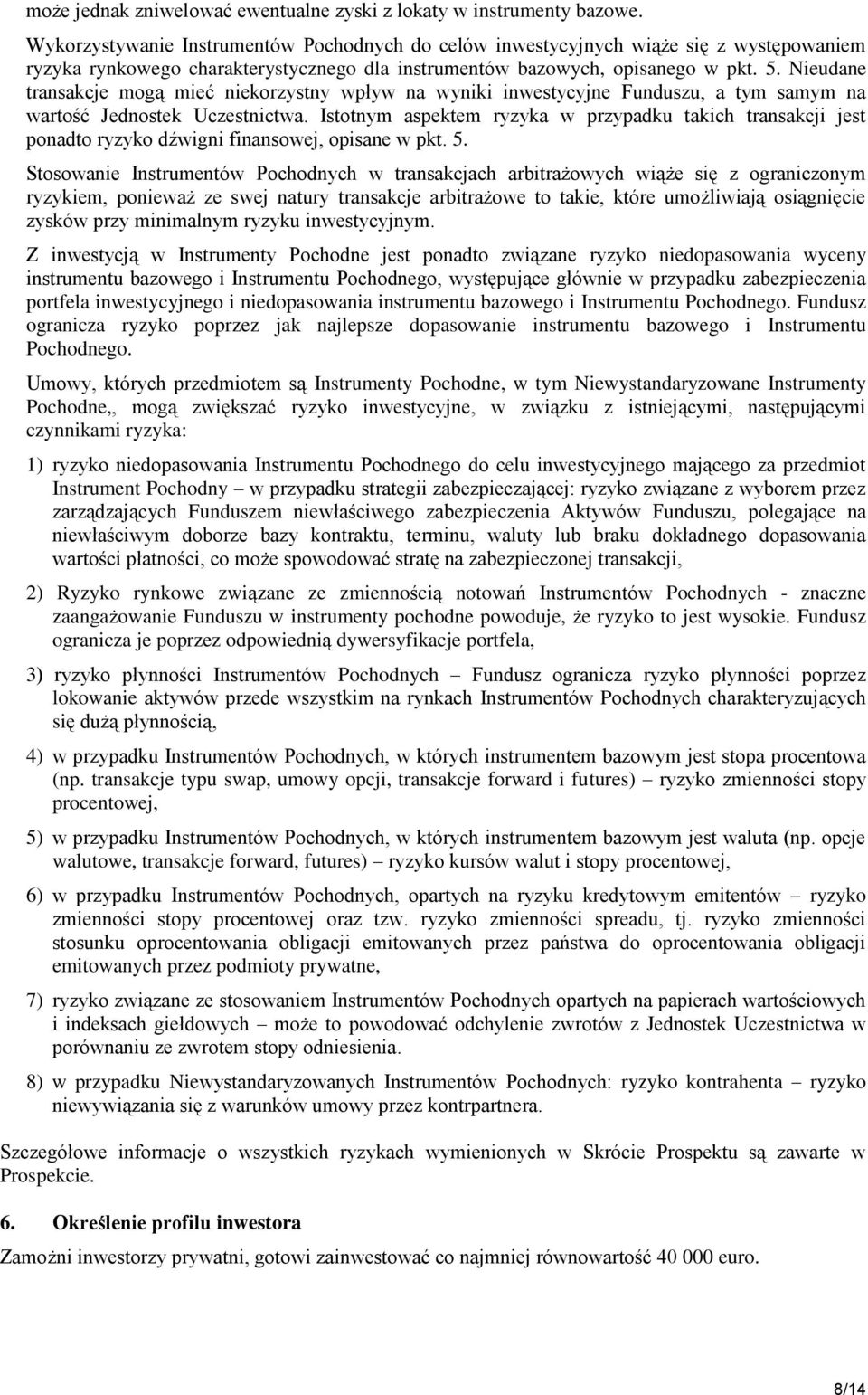 Nieudane transakcje mogą mieć niekorzystny wpływ na wyniki inwestycyjne Funduszu, a tym samym na wartość Jednostek Uczestnictwa.