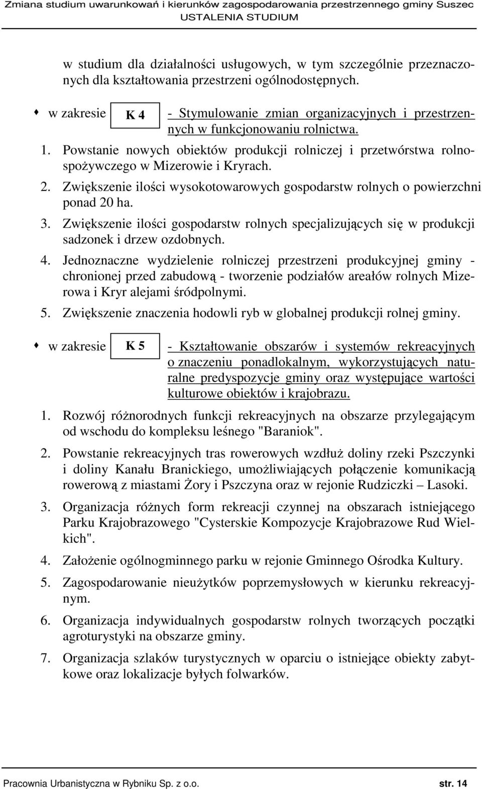 Zwiększenie ilości wysokotowarowych gospodarstw rolnych o powierzchni ponad 20 ha. 3. Zwiększenie ilości gospodarstw rolnych specjalizujących się w produkcji sadzonek i drzew ozdobnych. 4.