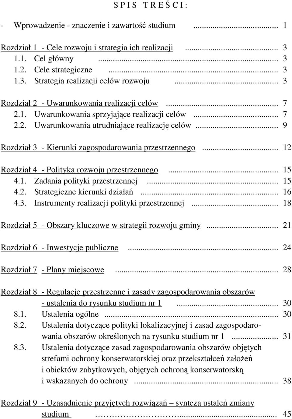 .. 9 Rozdział 3 - Kierunki zagospodarowania przestrzennego... 12 Rozdział 4 - Polityka rozwoju przestrzennego... 15 4.1. Zadania polityki przestrzennej... 15 4.2. Strategiczne kierunki działań... 16 4.