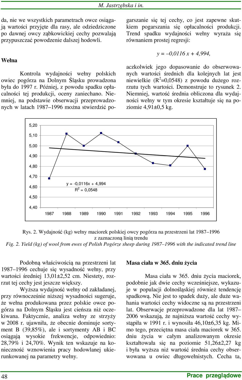 Niemniej, na podstawie obserwacji przeprowadzonych w latach 1987 1996 można stwierdzić pogarszanie się tej cechy, co jest zapewne skutkiem pogarszania się opłacalności produkcji.