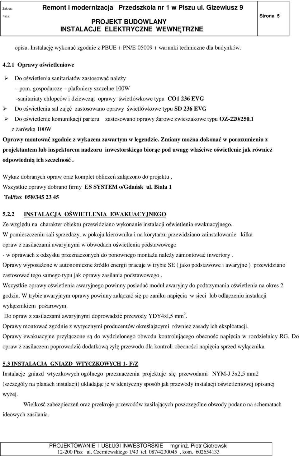 komunikacji parteru zastosowano oprawy arowe zwieszakowe typu OZ-220/250.1 z arówk 100W Oprawy montowa zgodnie z wykazem zawartym w legendzie.