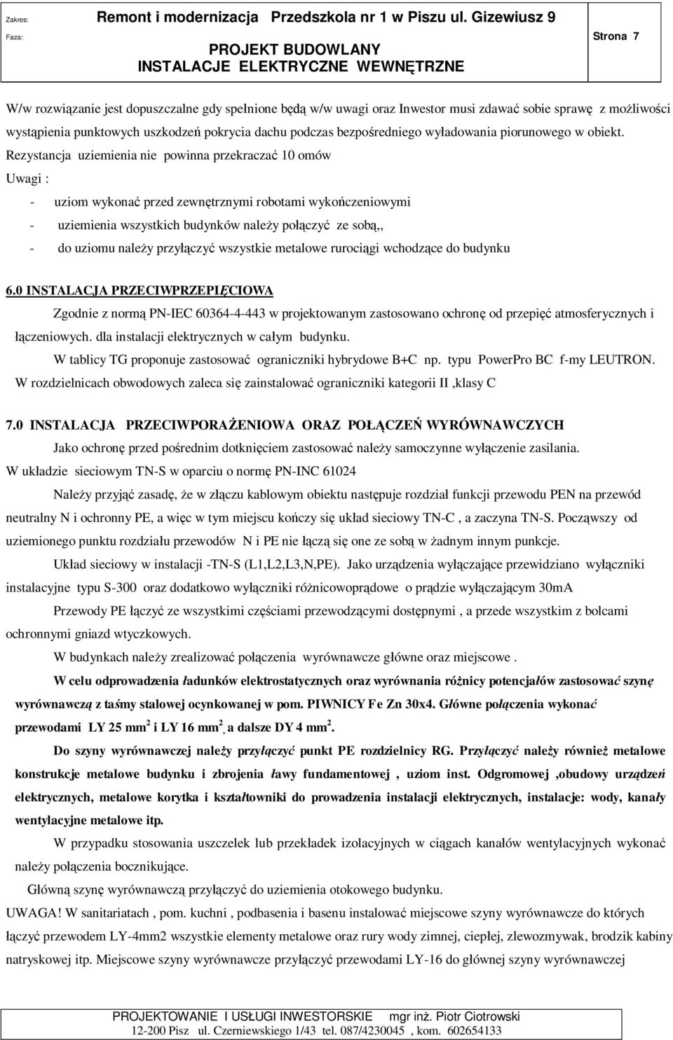 Rezystancja uziemienia nie powinna przekracza 10 omów Uwagi : - uziom wykona przed zewn trznymi robotami wyko czeniowymi - uziemienia wszystkich budynków nale y po czy ze sob,, - do uziomu nale y