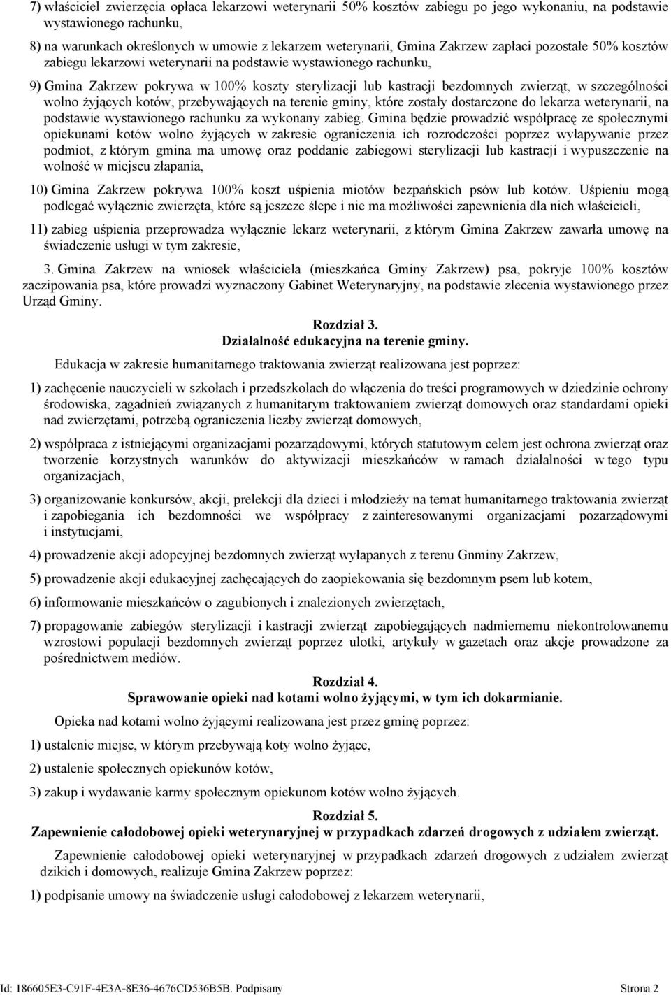 szczególności wolno żyjących kotów, przebywających na terenie gminy, które zostały dostarczone do lekarza weterynarii, na podstawie wystawionego rachunku za wykonany zabieg.