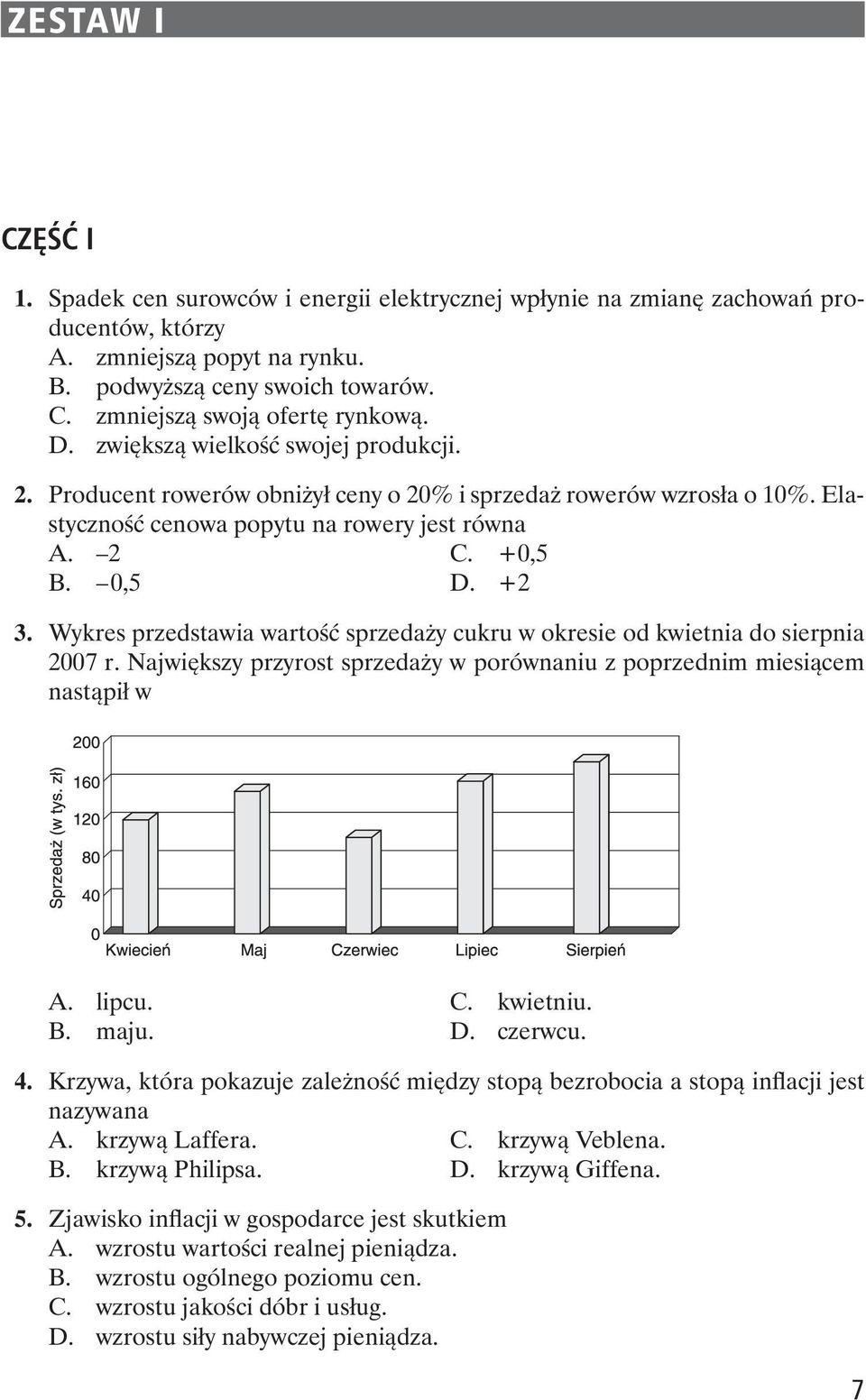 Wykres przedstawia warto sprzeda y cukru w okresie od kwietnia do sierpnia 2007 r. Najwi kszy przyrost sprzeda y w porównaniu z poprzednim miesi cem nast pi w A. lipcu. C. kwietniu. B. maju. D.