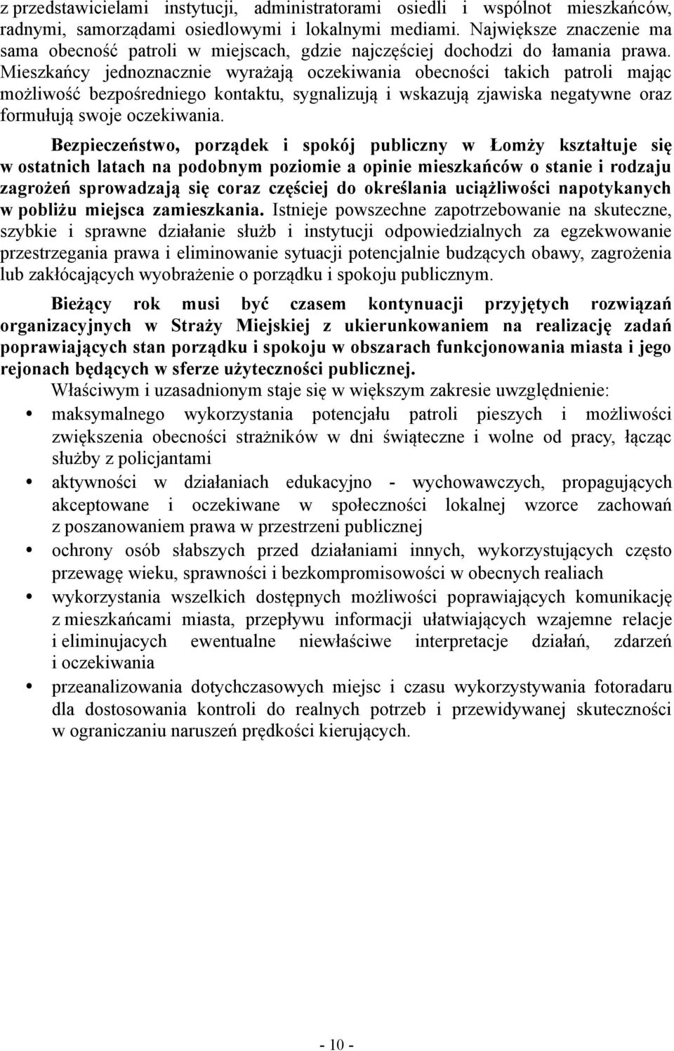 Mieszkańcy jednoznacznie wyrażają oczekiwania obecności takich patroli mając możliwość bezpośredniego kontaktu, sygnalizują i wskazują zjawiska negatywne oraz formułują swoje oczekiwania.