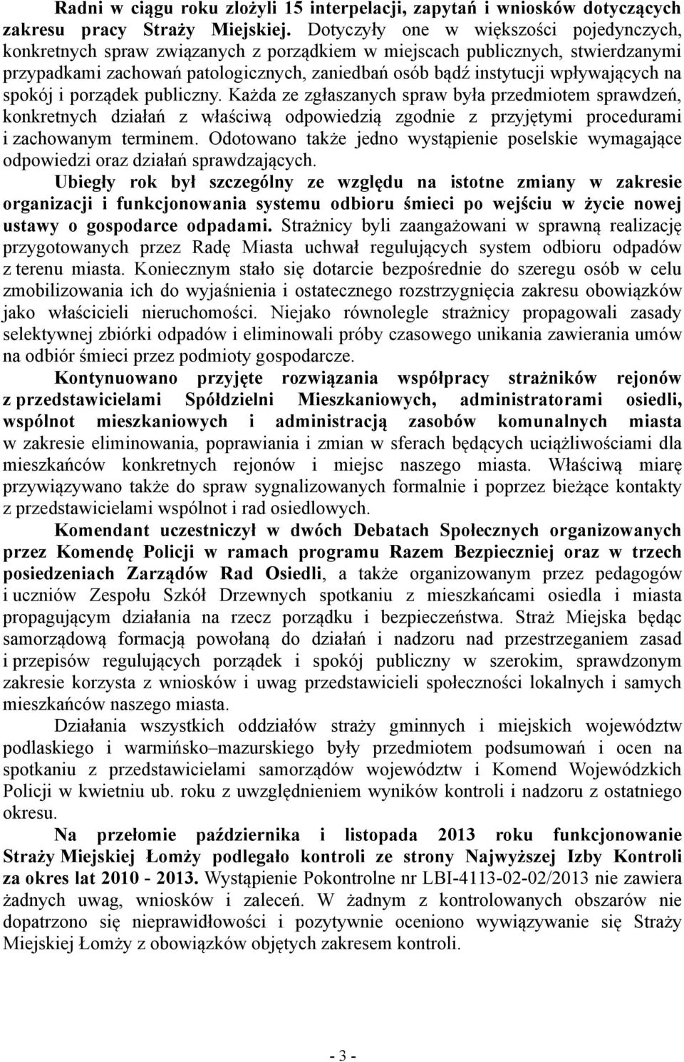 wpływających na spokój i porządek publiczny. Każda ze zgłaszanych spraw była przedmiotem sprawdzeń, konkretnych działań z właściwą odpowiedzią zgodnie z przyjętymi procedurami i zachowanym terminem.