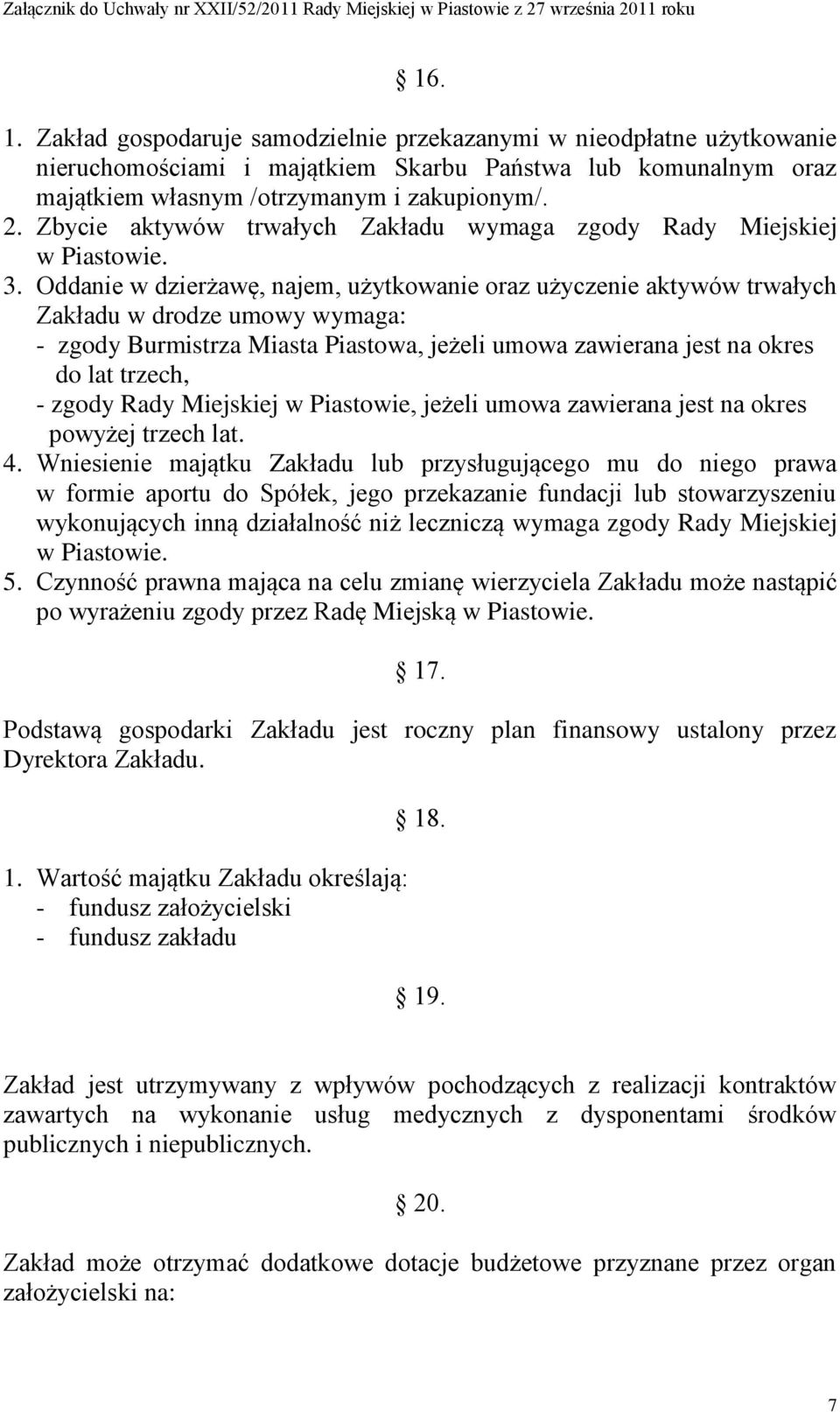 Oddanie w dzierżawę, najem, użytkowanie oraz użyczenie aktywów trwałych Zakładu w drodze umowy wymaga: - zgody Burmistrza Miasta Piastowa, jeżeli umowa zawierana jest na okres do lat trzech, - zgody