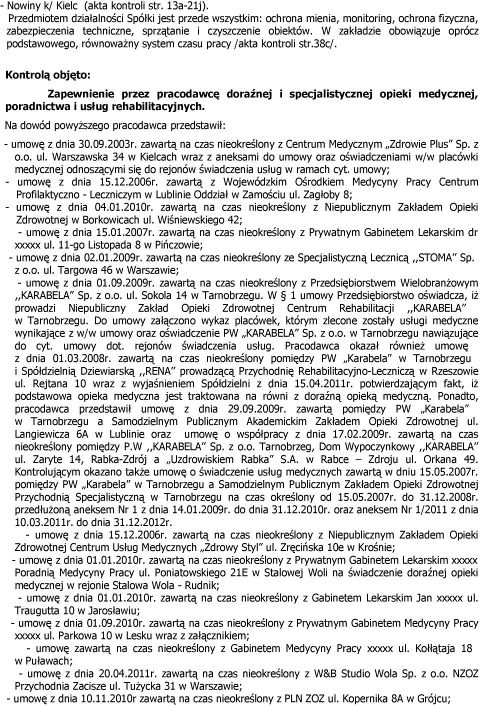 W zakładzie obowiązuje oprócz podstawowego, równoważny system czasu pracy /akta kontroli str.38c/.