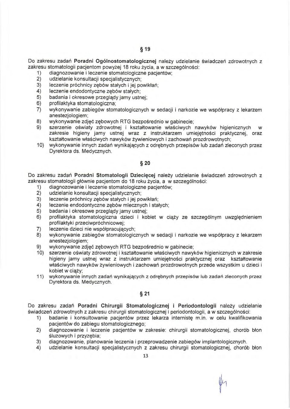 jamy ustnej; 6) profilaktyka stomatologiczna; 7) wykonywanie zabiegów stomatologicznych w sedacji i narkozie we współpracy z lekarzem anestezjologiem; 8) wykonywanie zdjęć zębowych RTG bezpośrednio w