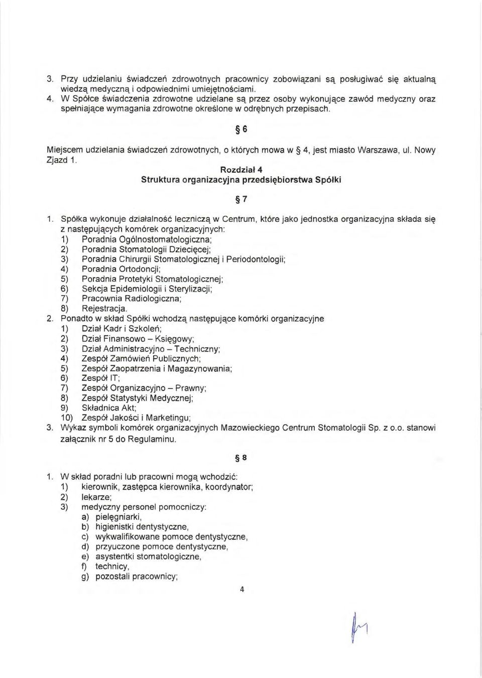 6 Miejscem udzielania świadczeń zdrowotnych, o których mowa w 4, jest miasto Warszawa, ul. Nowy Zjazd 1. Rozdział 4 Struktura organizacyjna przedsiębiorstwa Spółki 7 1.