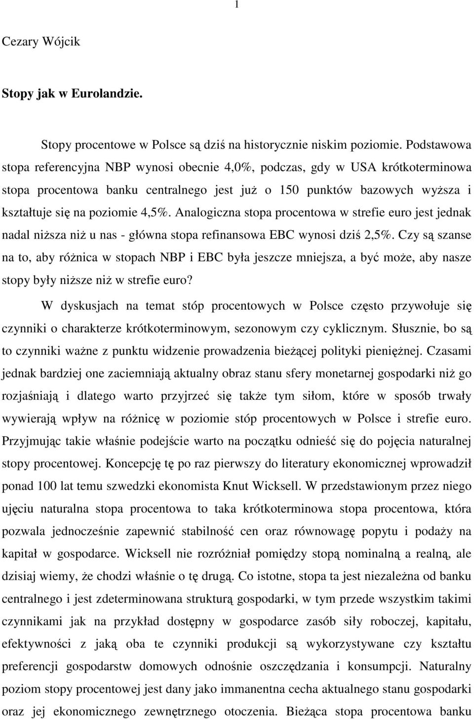 Analogiczna stopa procentowa w strefie euro jest jednak nadal nisza ni u nas - główna stopa refinansowa EBC wynosi dzi 2,5%.