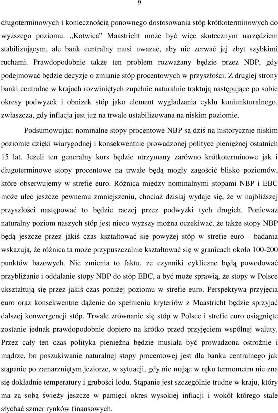 Prawdopodobnie take ten problem rozwaany bdzie przez NBP, gdy podejmowa bdzie decyzje o zmianie stóp procentowych w przyszłoci.