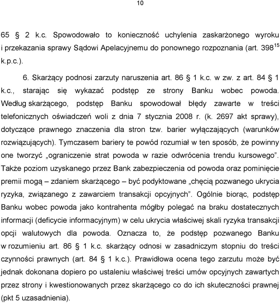 Według skarżącego, podstęp Banku spowodował błędy zawarte w treści telefonicznych oświadczeń woli z dnia 7 stycznia 2008 r. (k. 2697 akt sprawy), dotyczące prawnego znaczenia dla stron tzw.