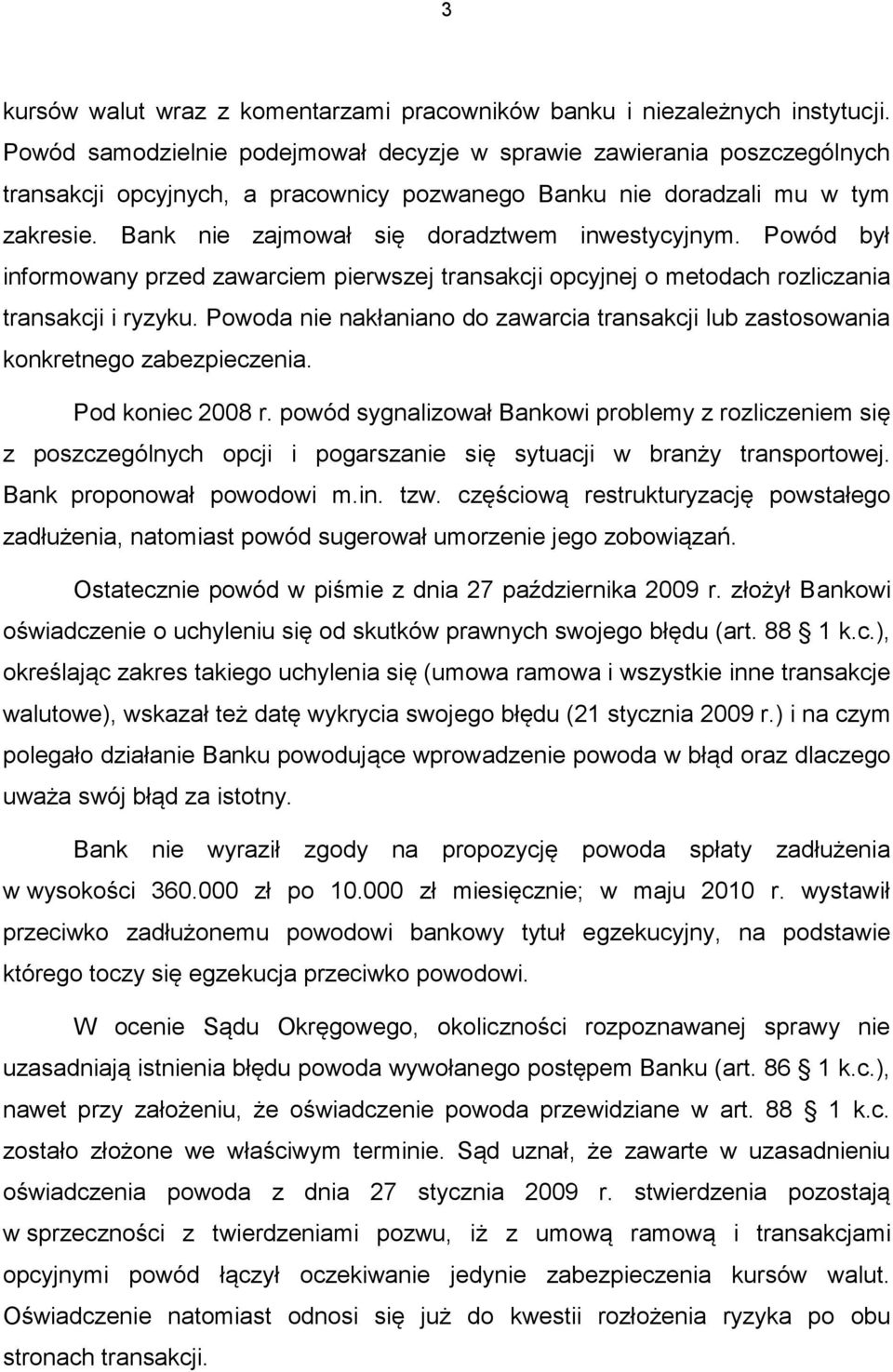 Bank nie zajmował się doradztwem inwestycyjnym. Powód był informowany przed zawarciem pierwszej transakcji opcyjnej o metodach rozliczania transakcji i ryzyku.