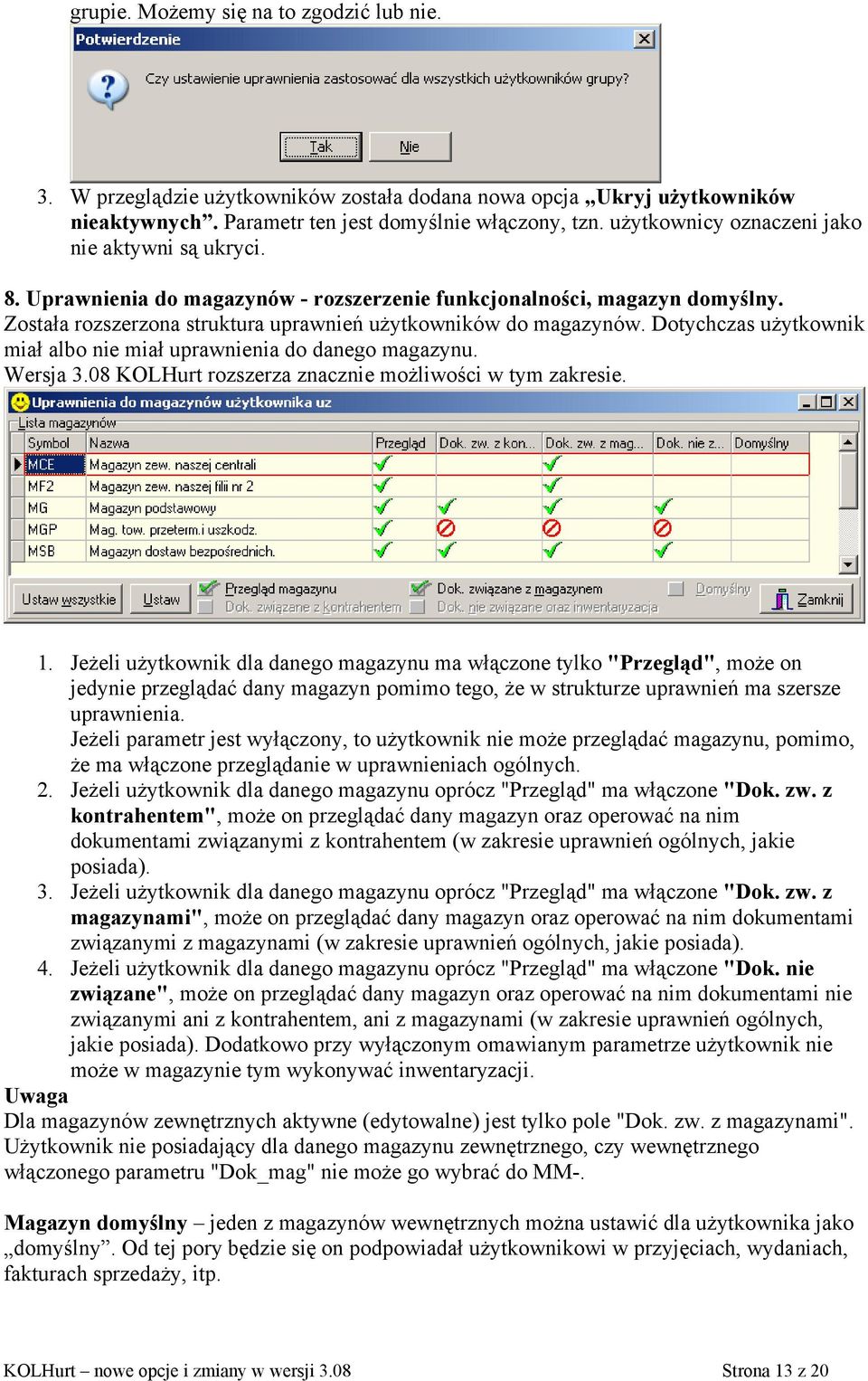 Dotychczas użytkownik miał albo nie miał uprawnienia do danego magazynu. Wersja 3.08 KOLHurt rozszerza znacznie możliwości w tym zakresie. 1.