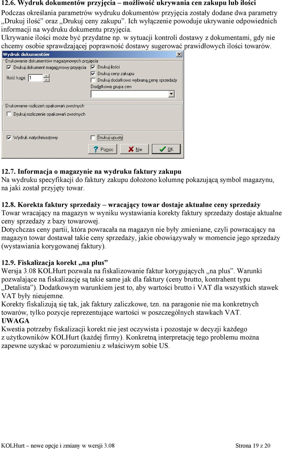 w sytuacji kontroli dostawy z dokumentami, gdy nie chcemy osobie sprawdzającej poprawność dostawy sugerować prawidłowych ilości towarów. 12.7.