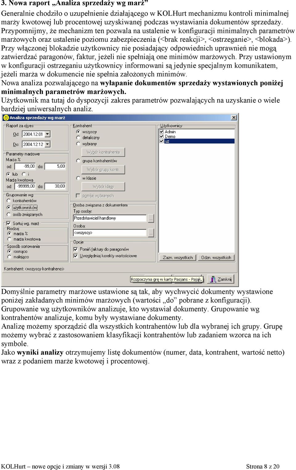 Przypomnijmy, że mechanizm ten pozwala na ustalenie w konfiguracji minimalnych parametrów marżowych oraz ustalenie poziomu zabezpieczenia (<brak reakcji>, <ostrzeganie>, <blokada>).