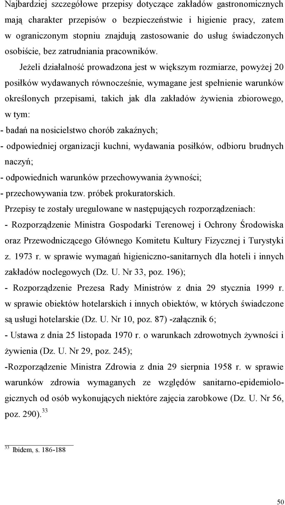 Jeżeli działalność prowadzona jest w większym rozmiarze, powyżej 20 posiłków wydawanych równocześnie, wymagane jest spełnienie warunków określonych przepisami, takich jak dla zakładów żywienia