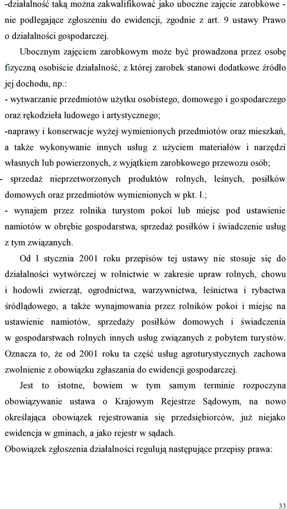 : - wytwarzanie przedmiotów użytku osobistego, domowego i gospodarczego oraz rękodzieła ludowego i artystycznego; -naprawy i konserwacje wyżej wymienionych przedmiotów oraz mieszkań, a także