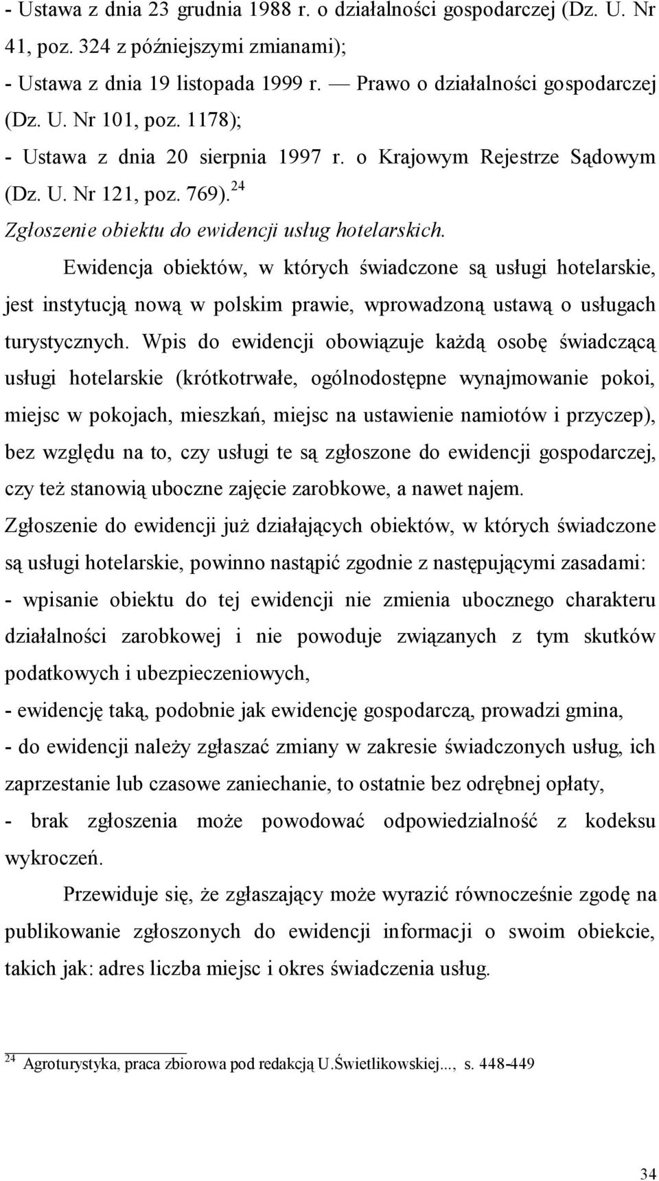 Ewidencja obiektów, w których świadczone są usługi hotelarskie, jest instytucją nową w polskim prawie, wprowadzoną ustawą o usługach turystycznych.