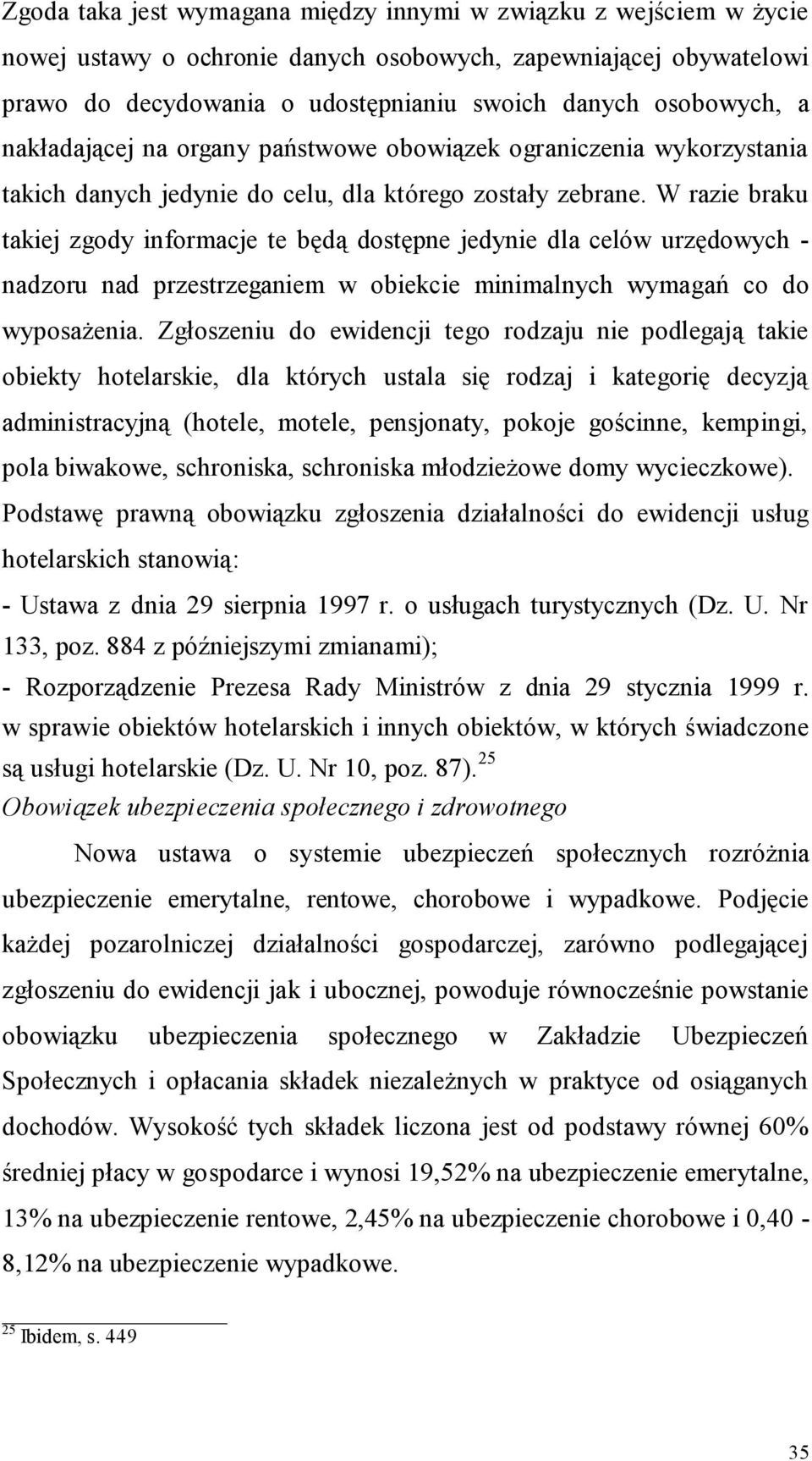 W razie braku takiej zgody informacje te będą dostępne jedynie dla celów urzędowych - nadzoru nad przestrzeganiem w obiekcie minimalnych wymagań co do wyposażenia.