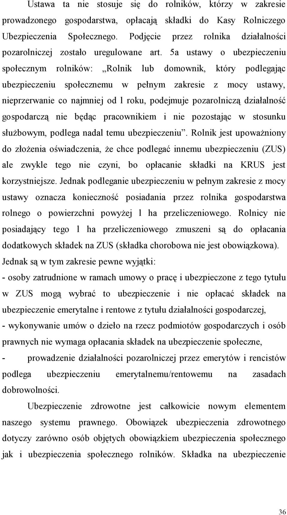 5a ustawy o ubezpieczeniu społecznym rolników: Rolnik lub domownik, który podlegając ubezpieczeniu społecznemu w pełnym zakresie z mocy ustawy, nieprzerwanie co najmniej od l roku, podejmuje