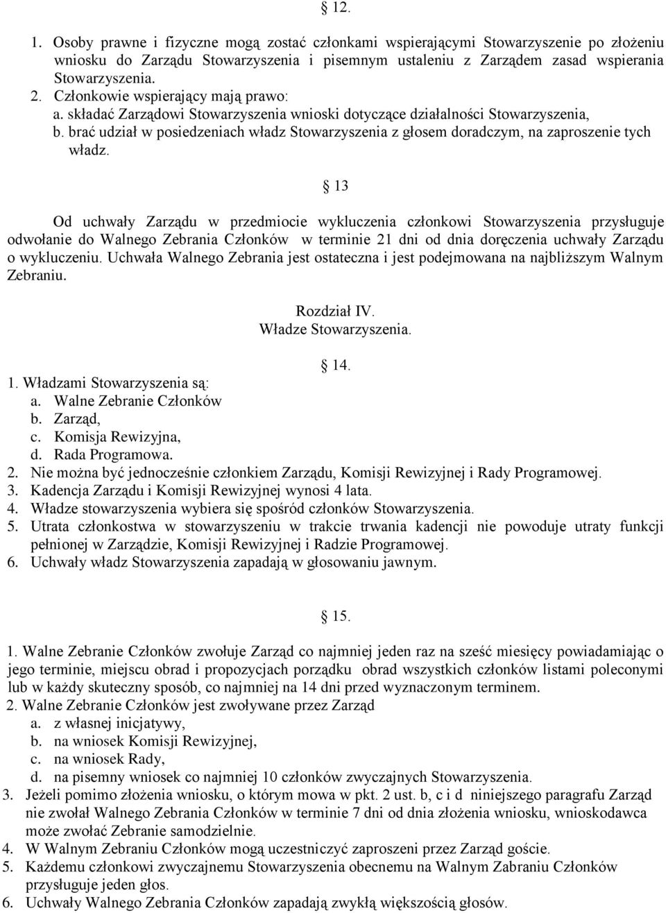 brać udział w posiedzeniach władz Stowarzyszenia z głosem doradczym, na zaproszenie tych władz.