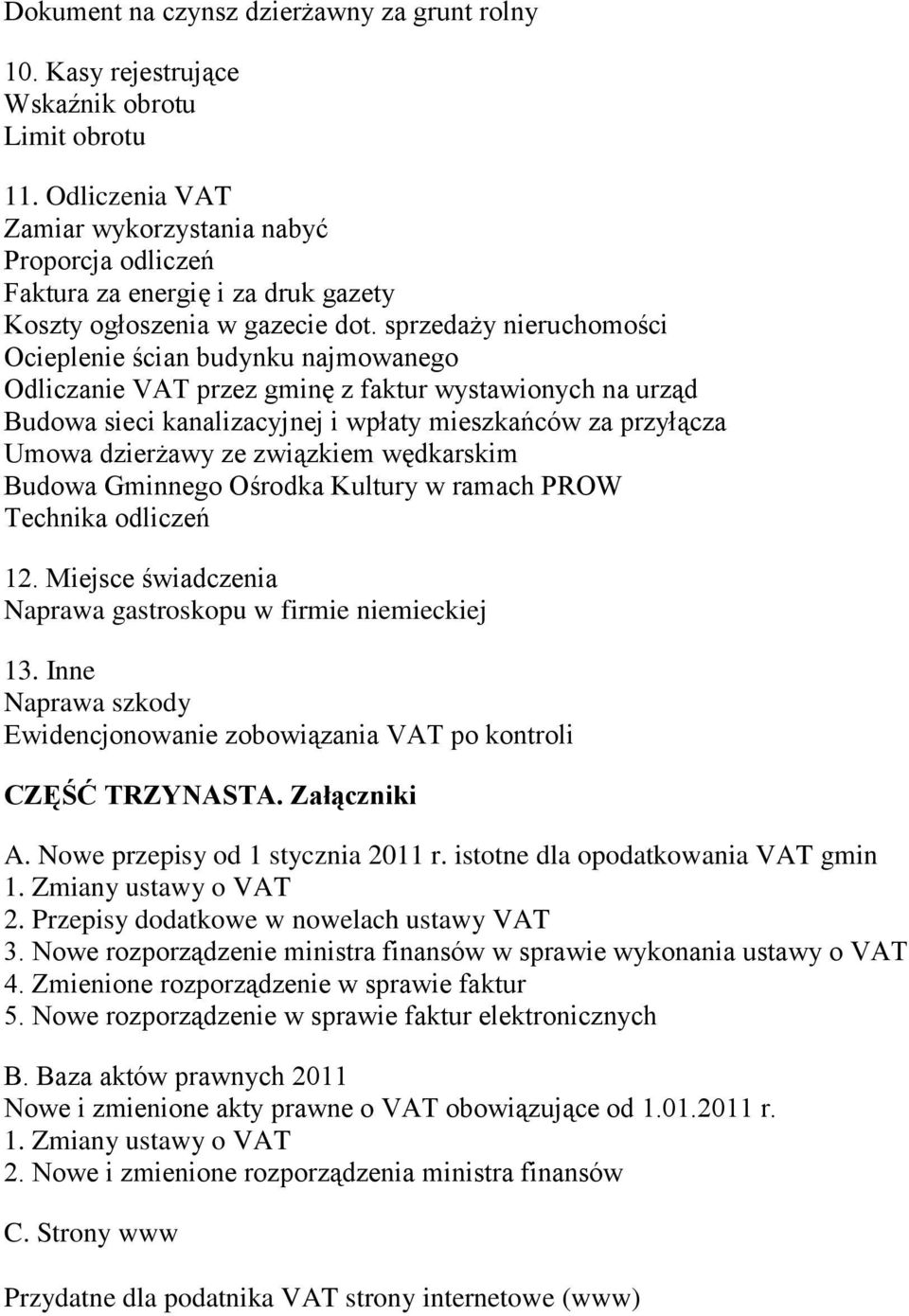 sprzedaży nieruchomości Ocieplenie ścian budynku najmowanego Odliczanie VAT przez gminę z faktur wystawionych na urząd Budowa sieci kanalizacyjnej i wpłaty mieszkańców za przyłącza Umowa dzierżawy ze