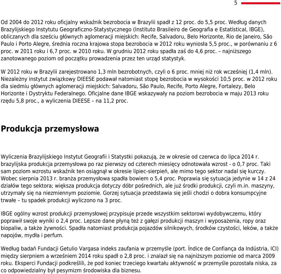 Belo Horizonte, Rio de Janeiro, São Paulo i Porto Alegre, średnia roczna krajowa stopa bezrobocia w 2012 roku wyniosła 5,5 proc., w porównaniu z 6 proc. w 2011 roku i 6,7 proc. w 2010 roku.