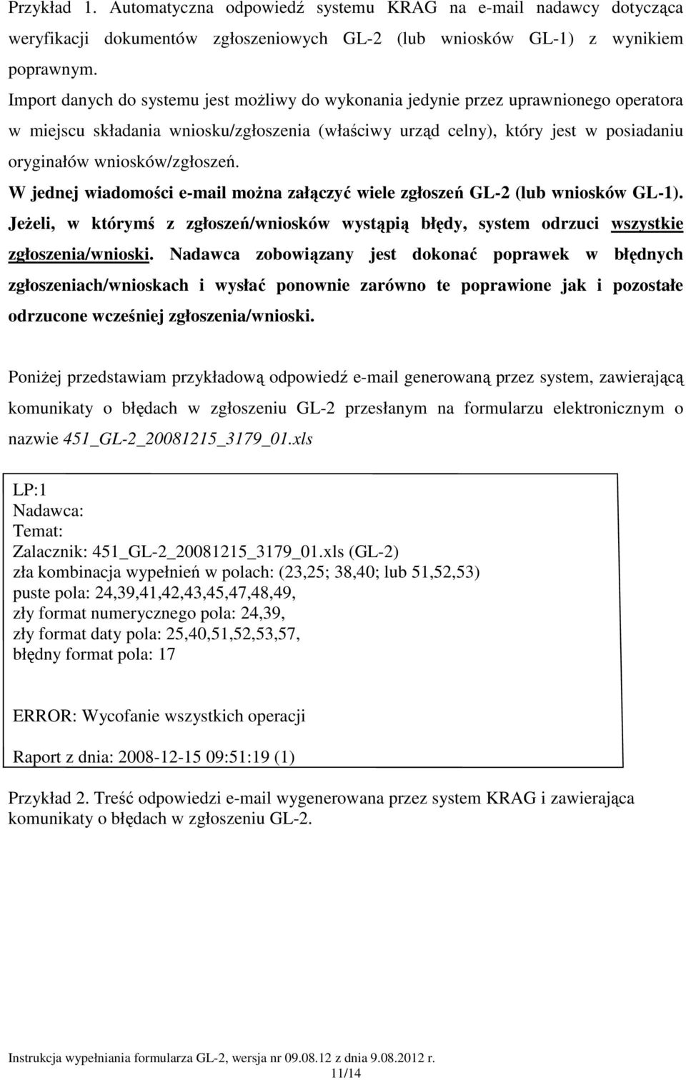 wniosków/zgłoszeń. W jednej wiadomości e-mail moŝna załączyć wiele zgłoszeń GL-2 (lub wniosków GL-1). JeŜeli, w którymś z zgłoszeń/wniosków wystąpią błędy, system odrzuci wszystkie zgłoszenia/wnioski.