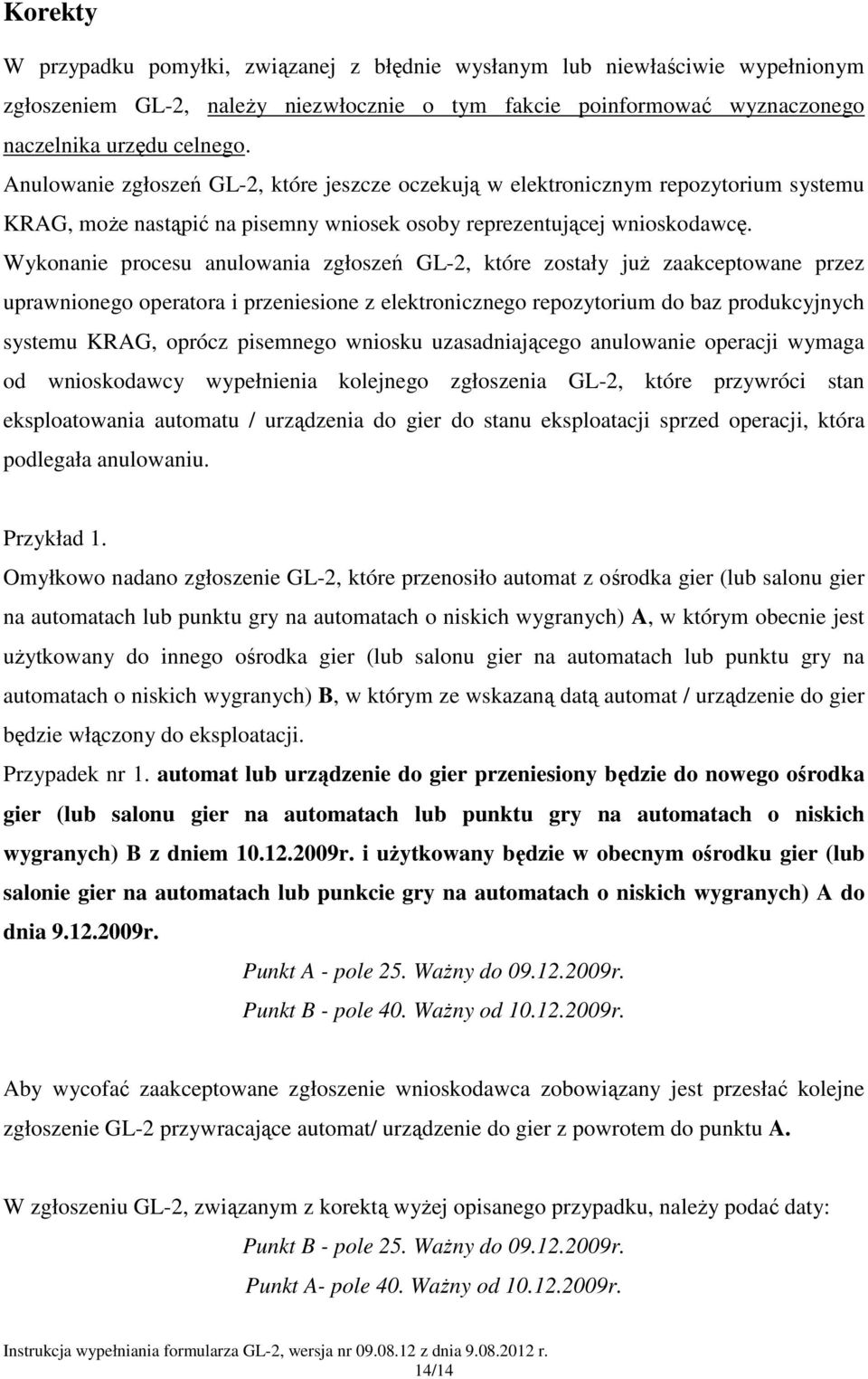 Wykonanie procesu anulowania zgłoszeń GL-2, które zostały juŝ zaakceptowane przez uprawnionego operatora i przeniesione z elektronicznego repozytorium do baz produkcyjnych systemu KRAG, oprócz