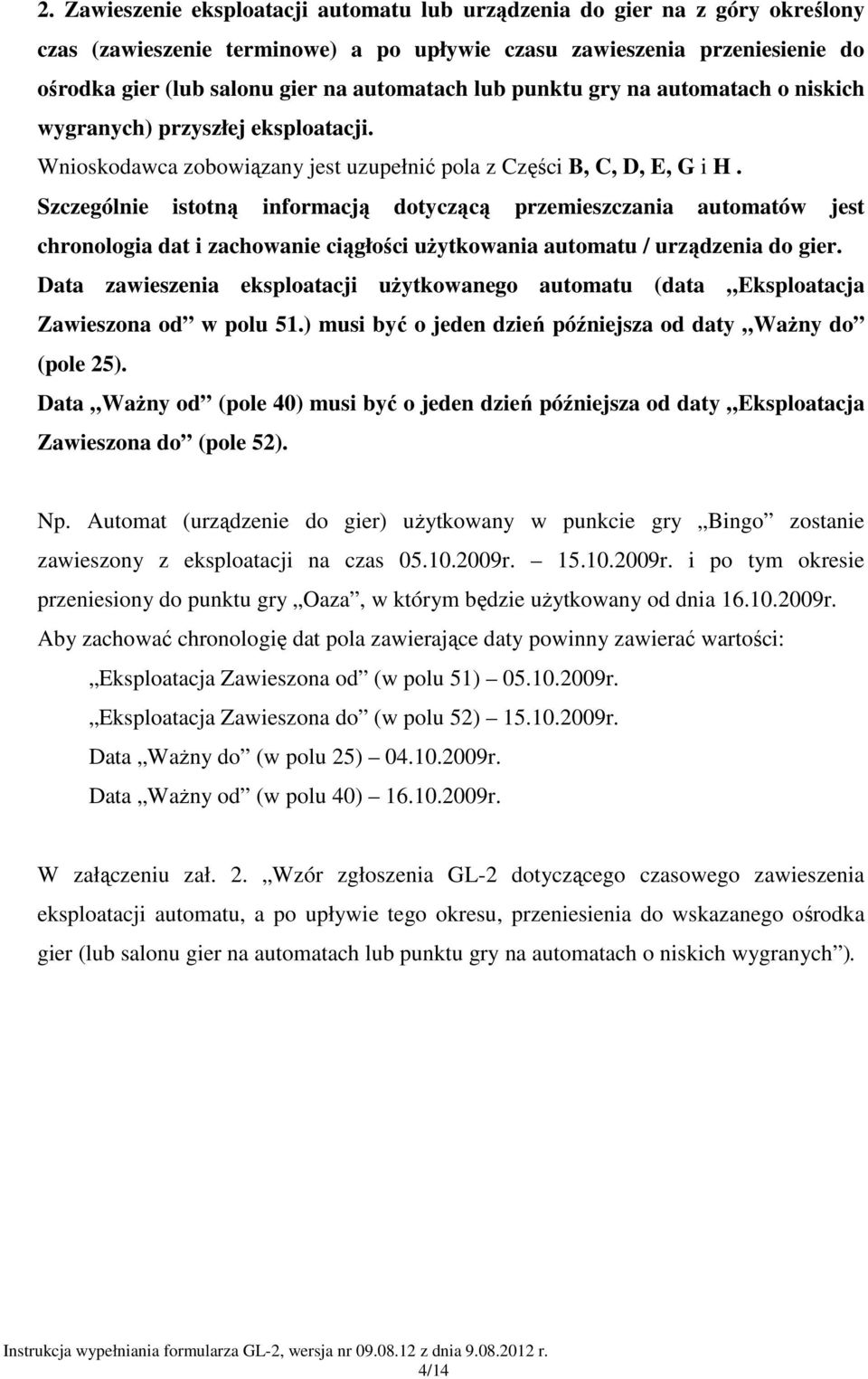 Szczególnie istotną informacją dotyczącą przemieszczania automatów jest chronologia dat i zachowanie ciągłości uŝytkowania automatu / urządzenia do gier.