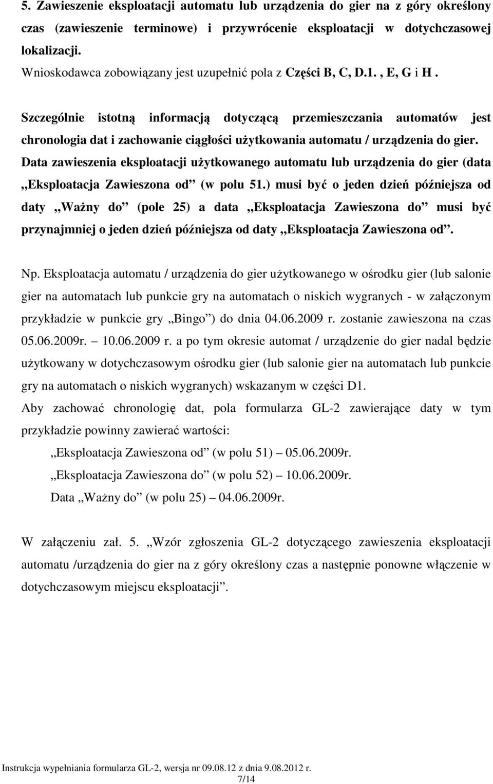 Szczególnie istotną informacją dotyczącą przemieszczania automatów jest chronologia dat i zachowanie ciągłości uŝytkowania automatu / urządzenia do gier.