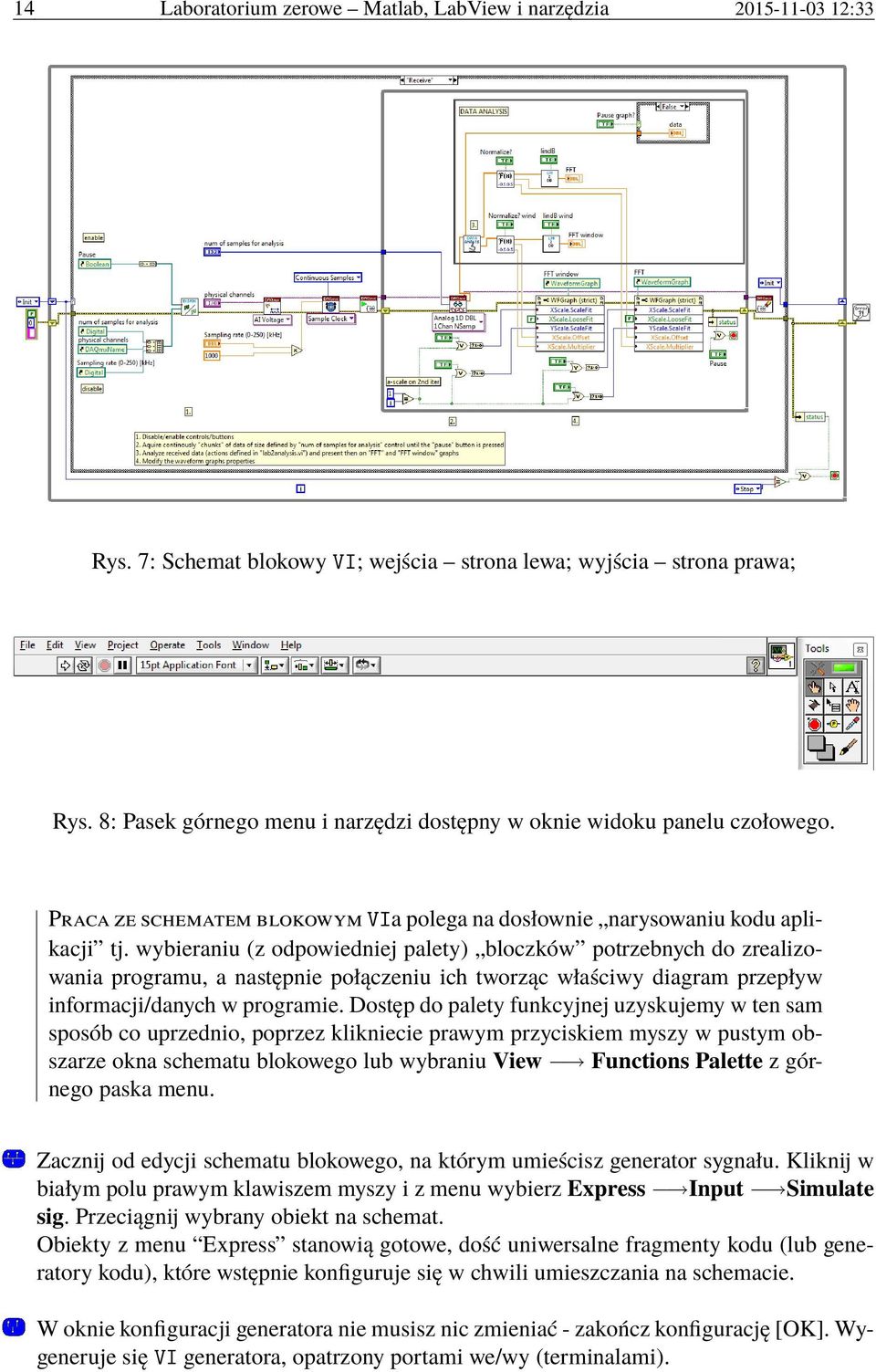 wybieraniu (z odpowiedniej palety) bloczków potrzebnych do zrealizowania programu, a następnie połączeniu ich tworząc właściwy diagram przepływ informacji/danych w programie.