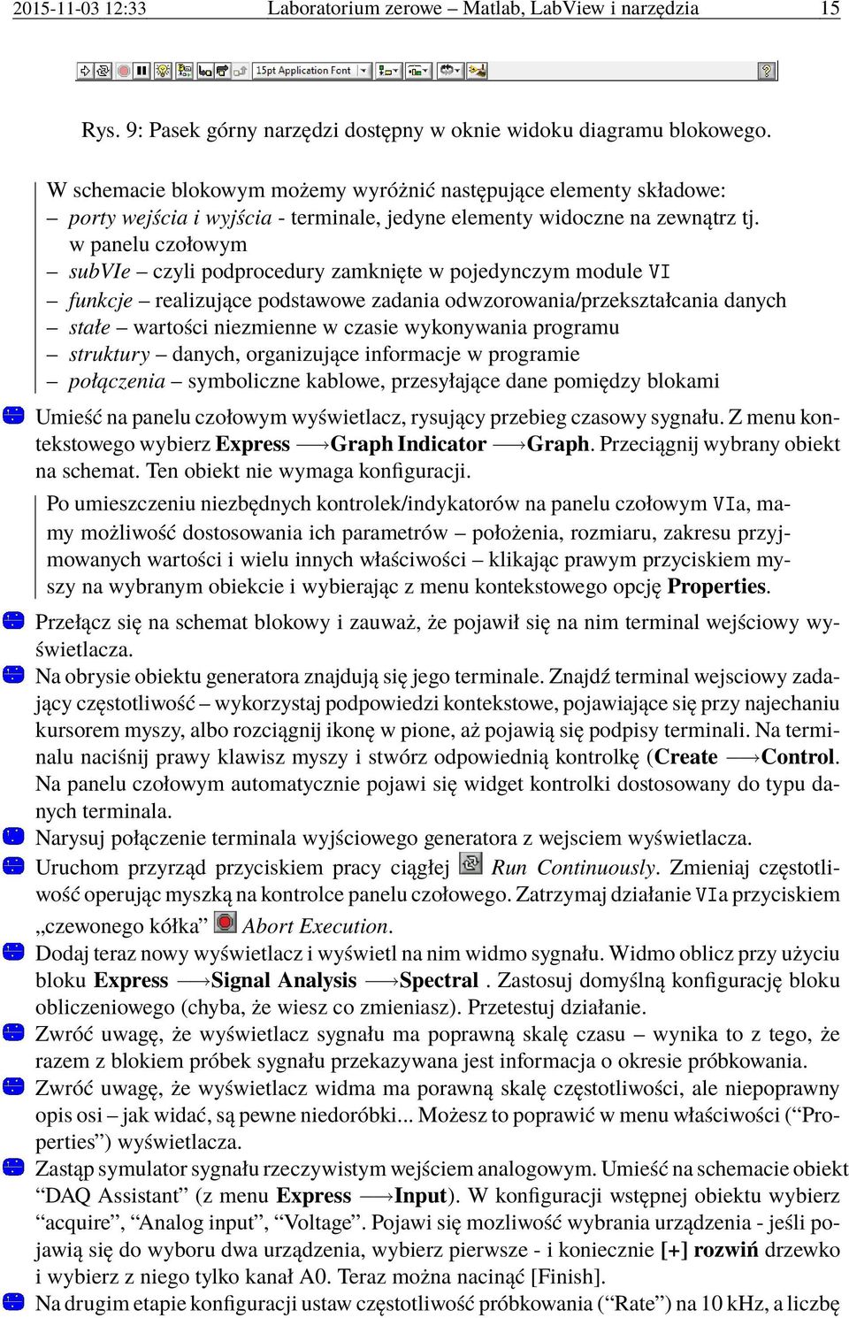 w panelu czołowym subvie czyli podprocedury zamknięte w pojedynczym module VI funkcje realizujące podstawowe zadania odwzorowania/przekształcania danych stałe wartości niezmienne w czasie wykonywania