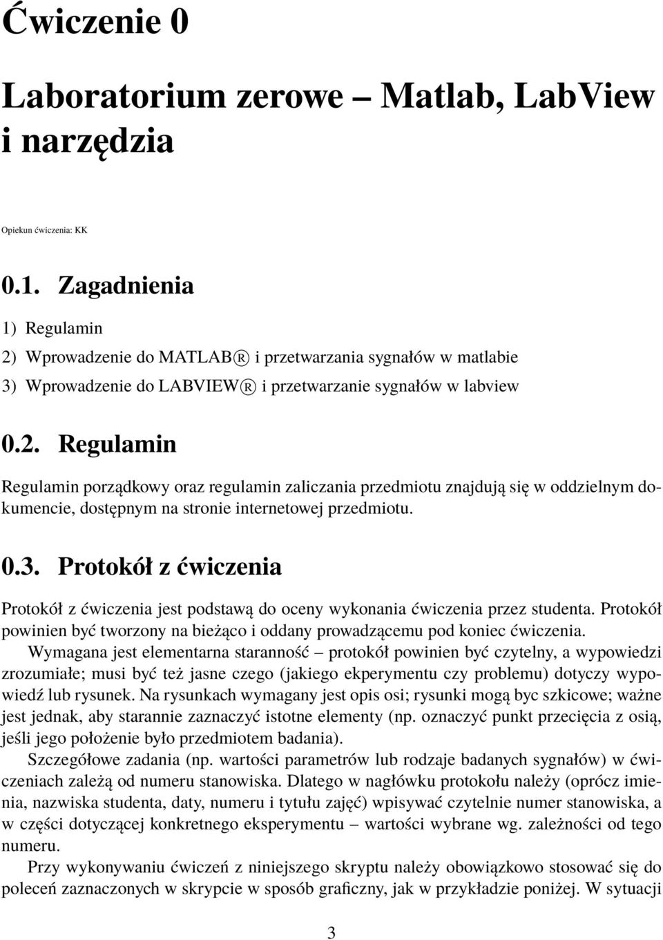 0.3. Protokół z ćwiczenia Protokół z ćwiczenia jest podstawą do oceny wykonania ćwiczenia przez studenta. Protokół powinien być tworzony na bieżąco i oddany prowadzącemu pod koniec ćwiczenia.