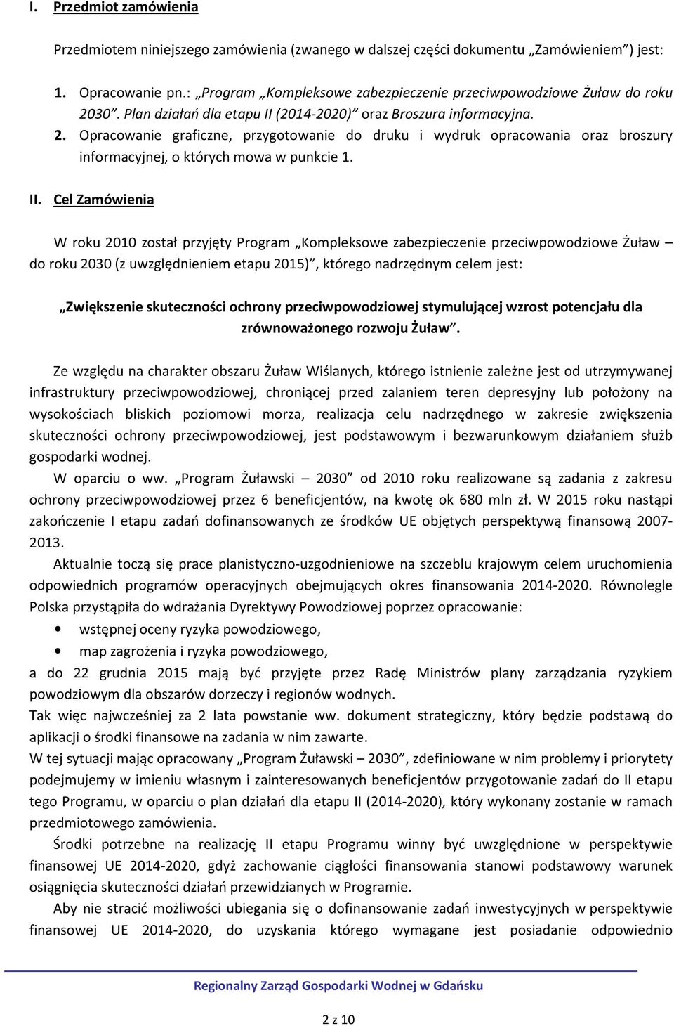 II. Cel Zamówienia W roku 2010 został przyjęty Program Kompleksowe zabezpieczenie przeciwpowodziowe Żuław do roku 2030 (z uwzględnieniem etapu 2015), którego nadrzędnym celem jest: Zwiększenie