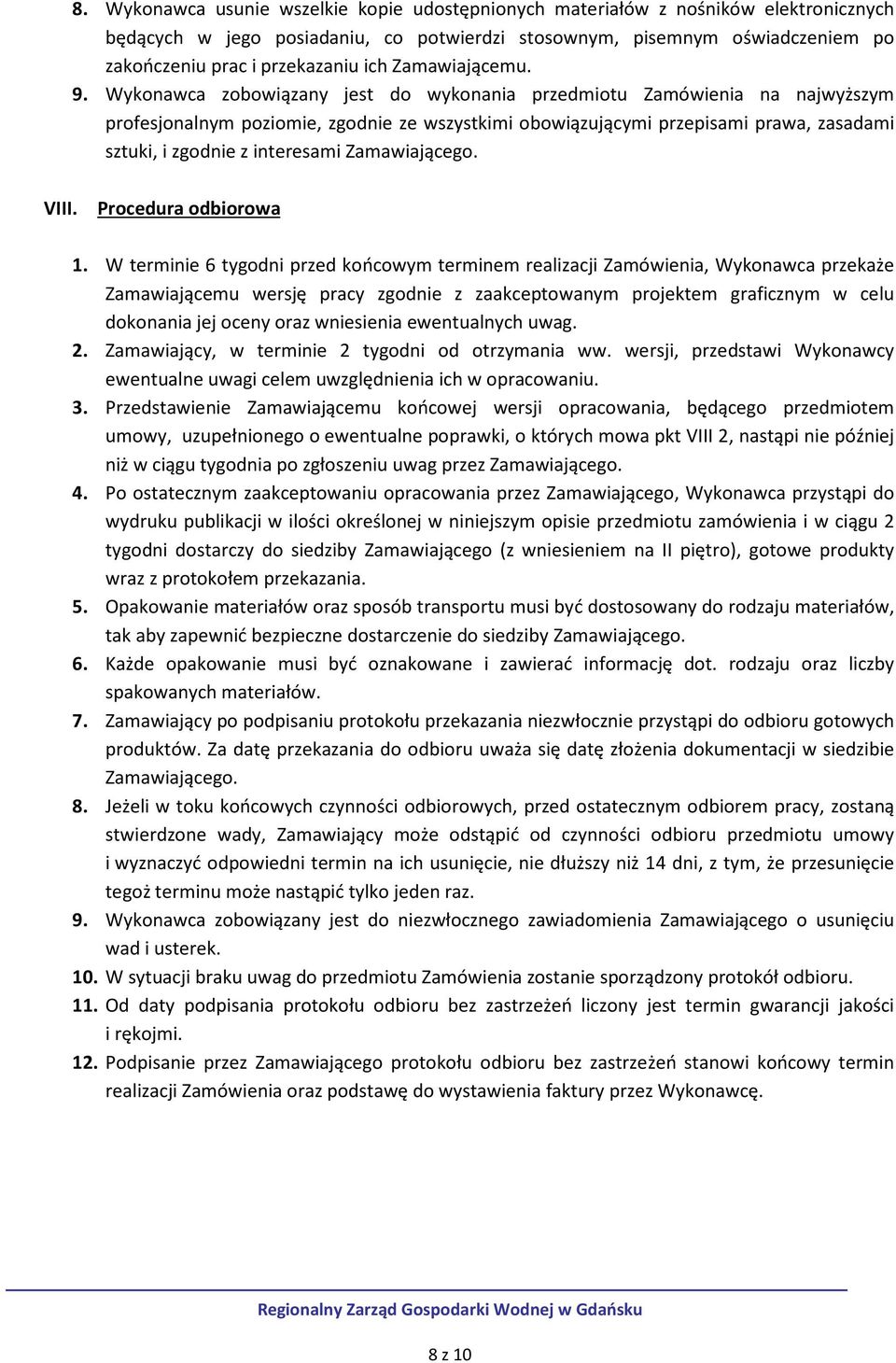 Wykonawca zobowiązany jest do wykonania przedmiotu Zamówienia na najwyższym profesjonalnym poziomie, zgodnie ze wszystkimi obowiązującymi przepisami prawa, zasadami sztuki, i zgodnie z interesami